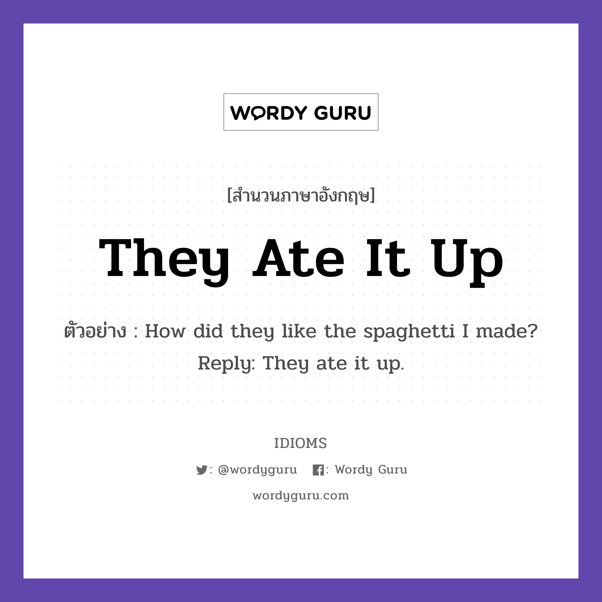 They Ate It Up แปลว่า?, สำนวนภาษาอังกฤษ They Ate It Up ตัวอย่าง How did they like the spaghetti I made? Reply: They ate it up.