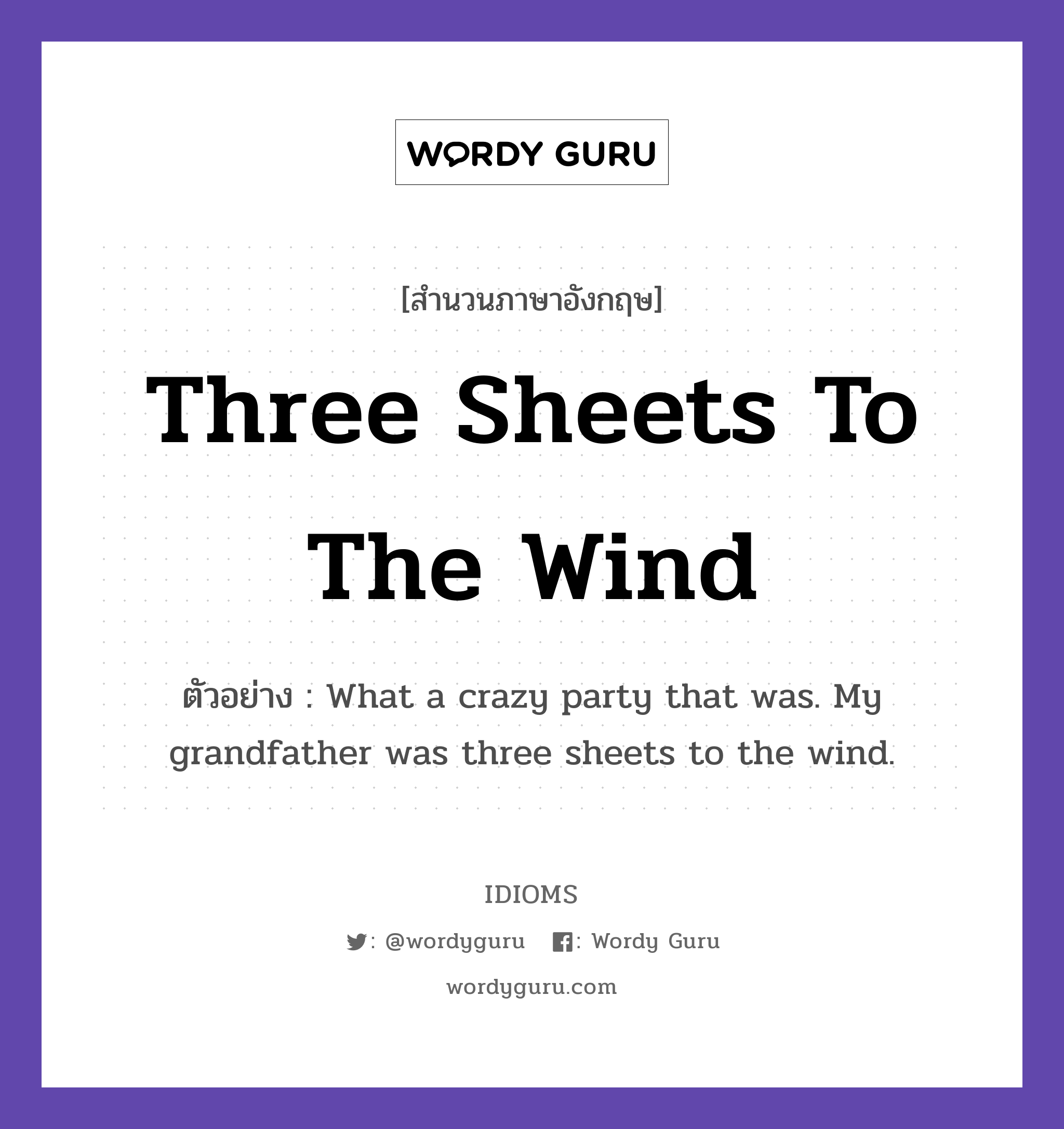Three Sheets To The Wind แปลว่า?, สำนวนภาษาอังกฤษ Three Sheets To The Wind ตัวอย่าง What a crazy party that was. My grandfather was three sheets to the wind.