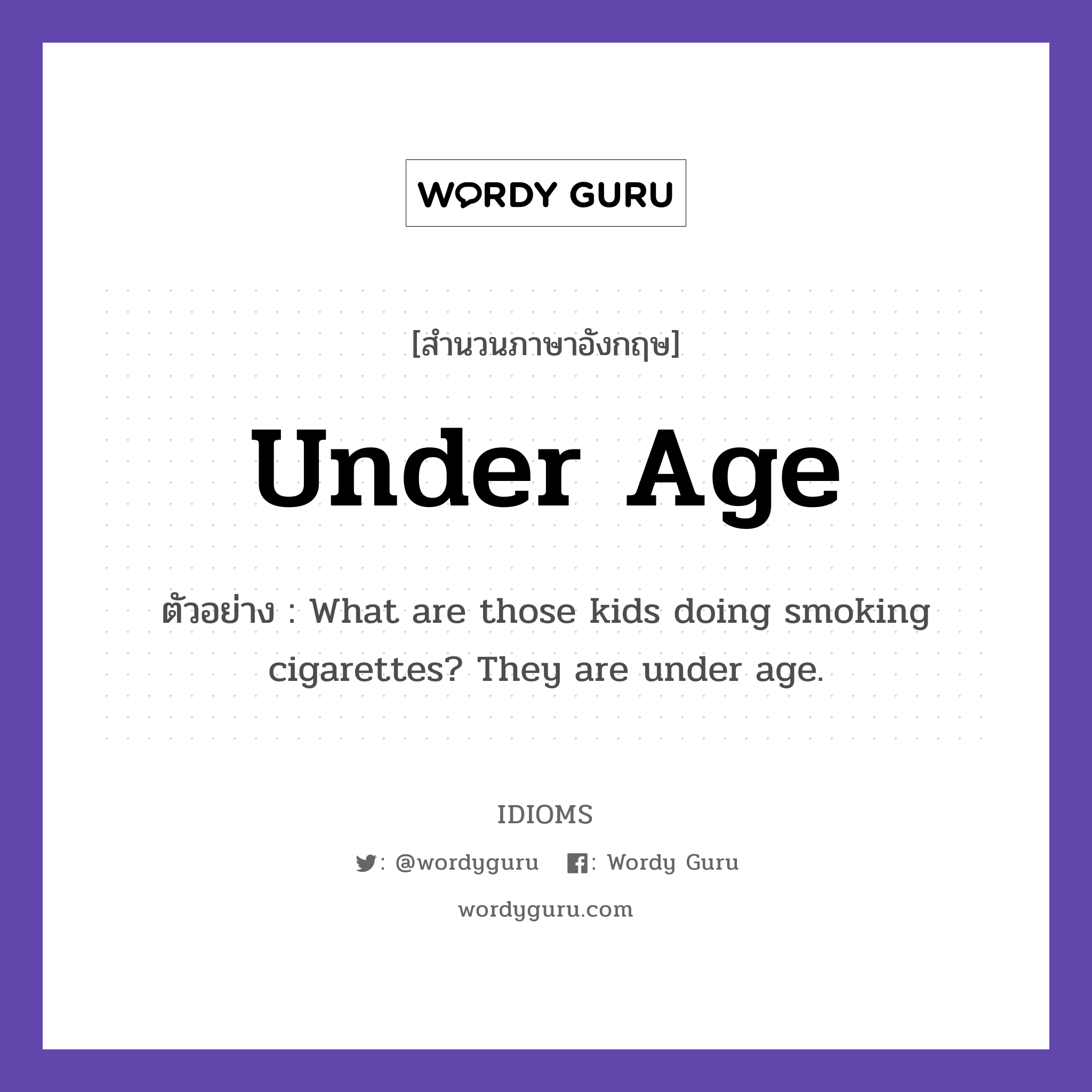 Under Age แปลว่า?, สำนวนภาษาอังกฤษ Under Age ตัวอย่าง What are those kids doing smoking cigarettes? They are under age.