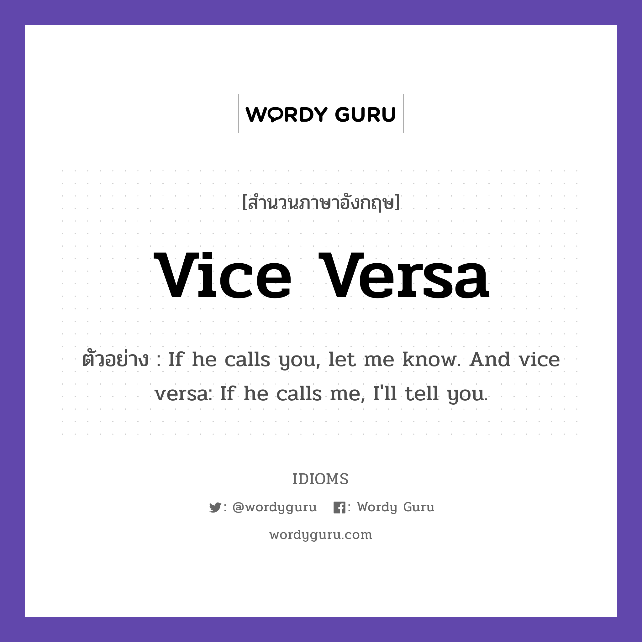 Vice Versa แปลว่า?, สำนวนภาษาอังกฤษ Vice Versa ตัวอย่าง If he calls you, let me know. And vice versa: If he calls me, I'll tell you.