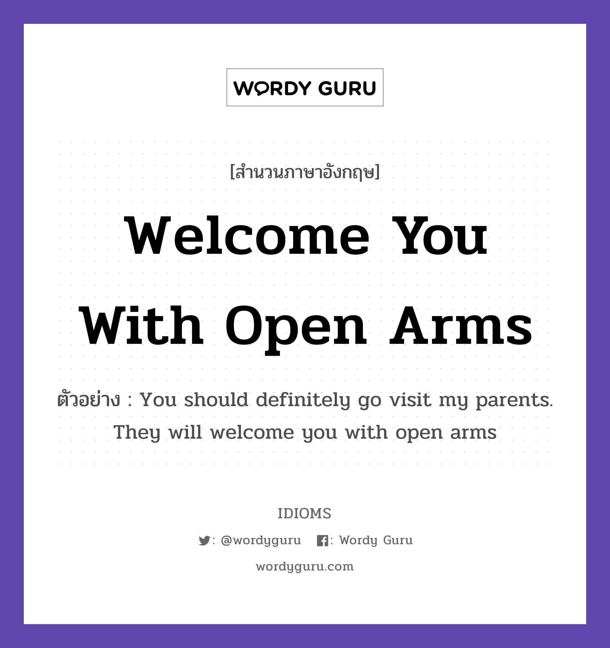 Welcome You With Open Arms แปลว่า?, สำนวนภาษาอังกฤษ Welcome You With Open Arms ตัวอย่าง You should definitely go visit my parents. They will welcome you with open arms