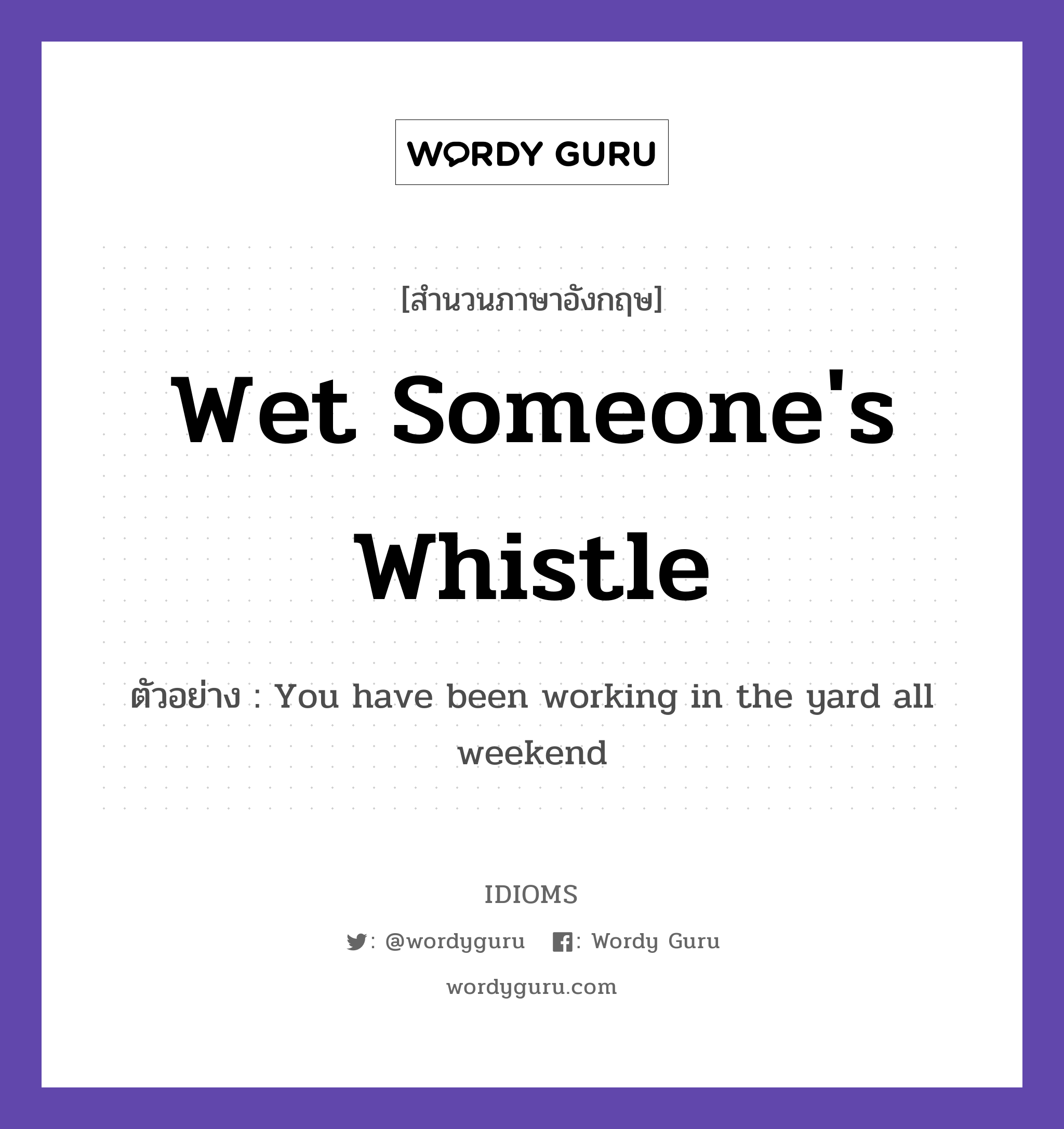 Wet Someone's Whistle แปลว่า?, สำนวนภาษาอังกฤษ Wet Someone's Whistle ตัวอย่าง You have been working in the yard all weekend