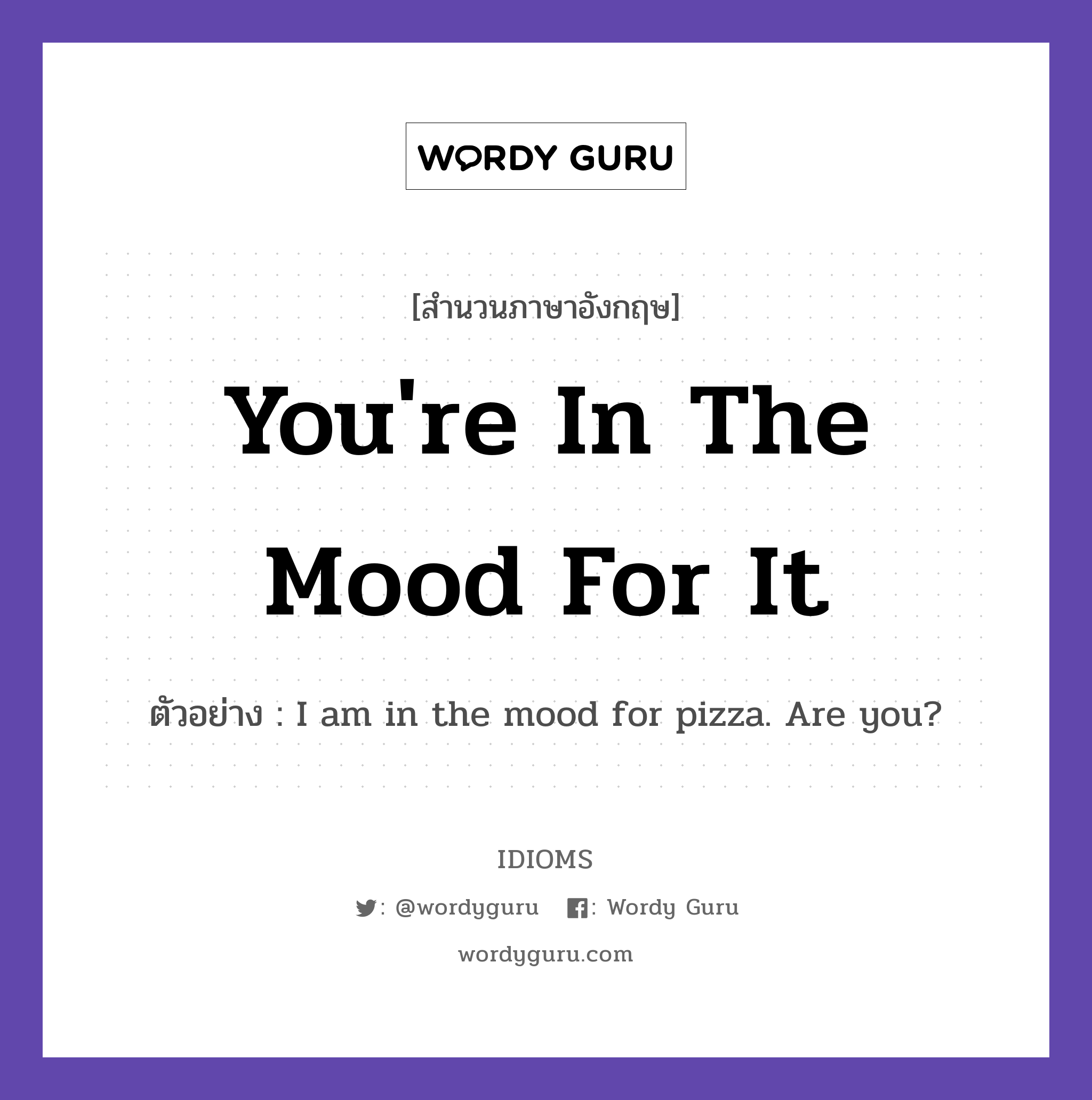 You're In The Mood For It แปลว่า?, สำนวนภาษาอังกฤษ You're In The Mood For It ตัวอย่าง I am in the mood for pizza. Are you?