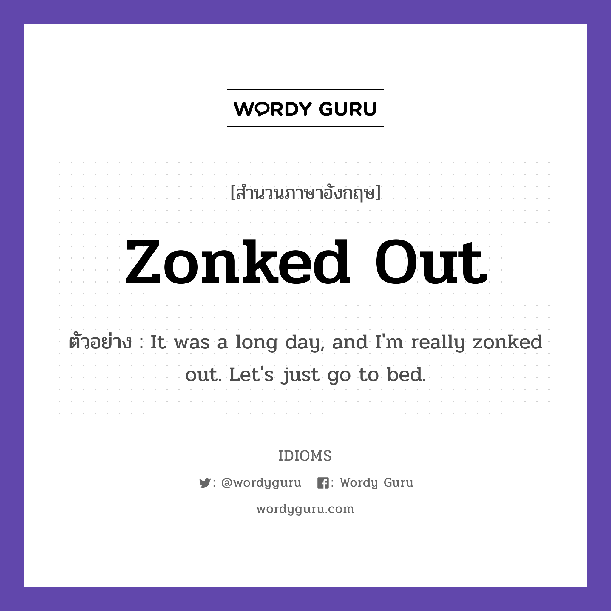 Zonked Out แปลว่า?, สำนวนภาษาอังกฤษ Zonked Out ตัวอย่าง It was a long day, and I'm really zonked out. Let's just go to bed.