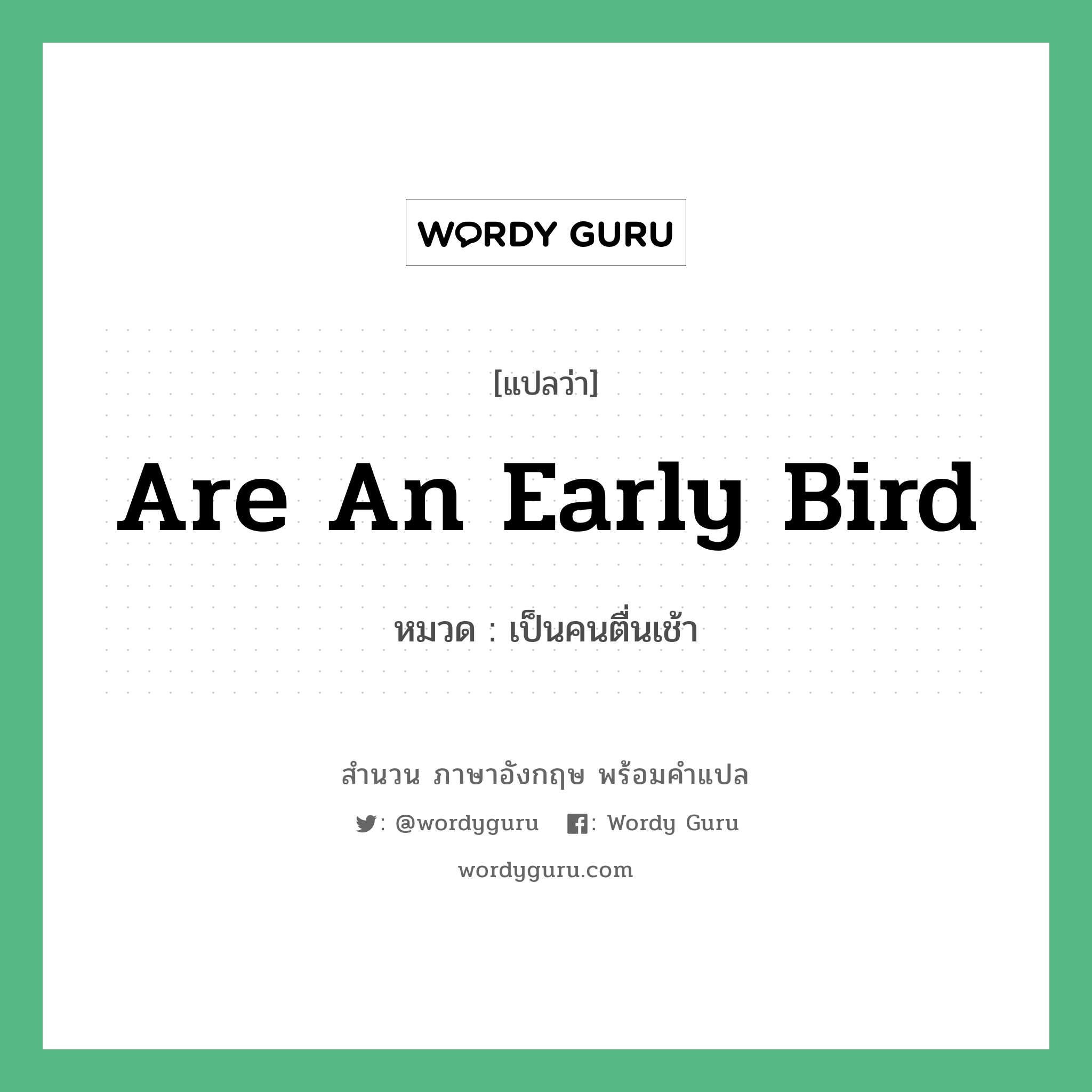 are an early bird แปลว่า?, สำนวนภาษาอังกฤษ are an early bird หมวด เป็นคนตื่นเช้า