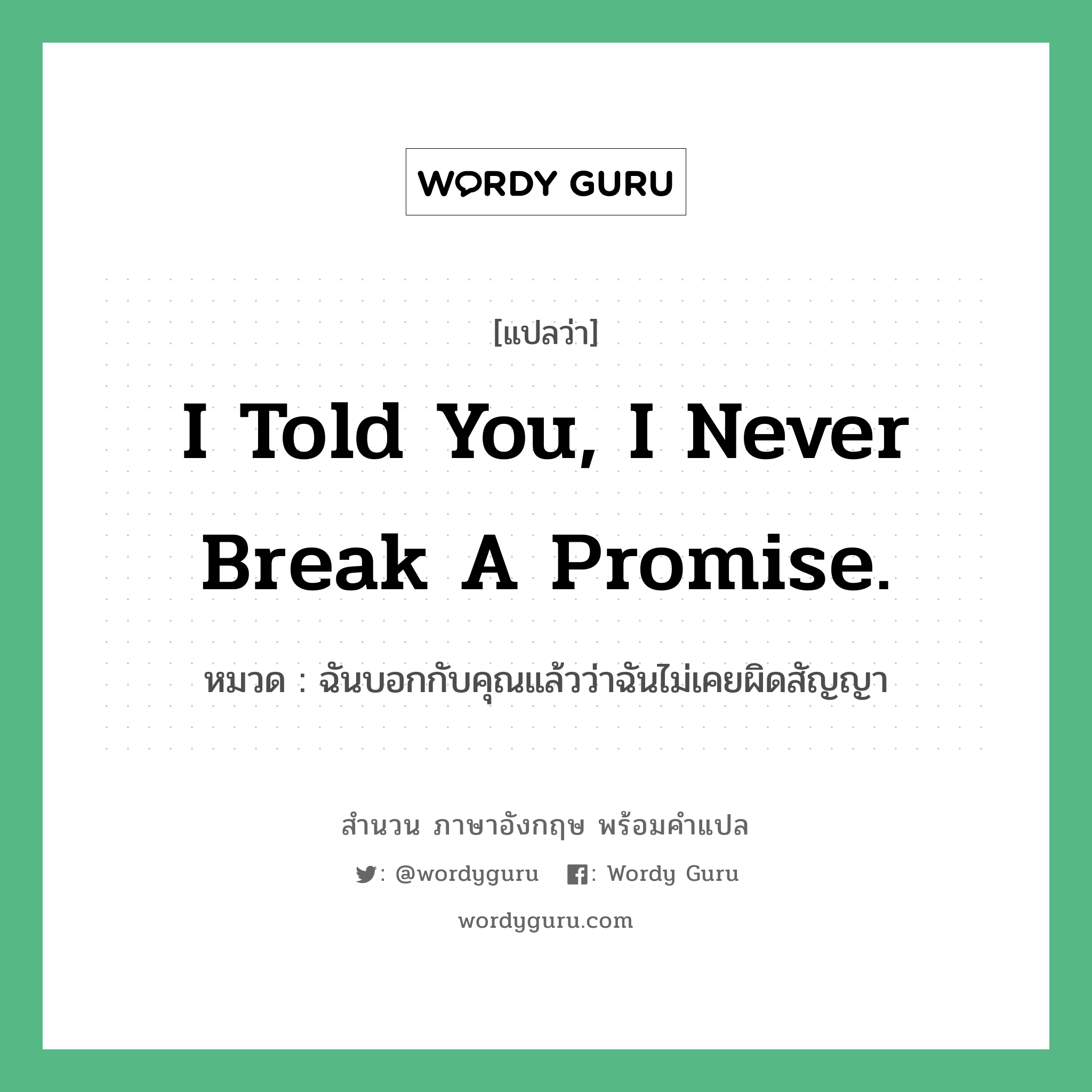 I told you, I never break a promise. แปลว่า?, สำนวนภาษาอังกฤษ I told you, I never break a promise. หมวด ฉันบอกกับคุณแล้วว่าฉันไม่เคยผิดสัญญา