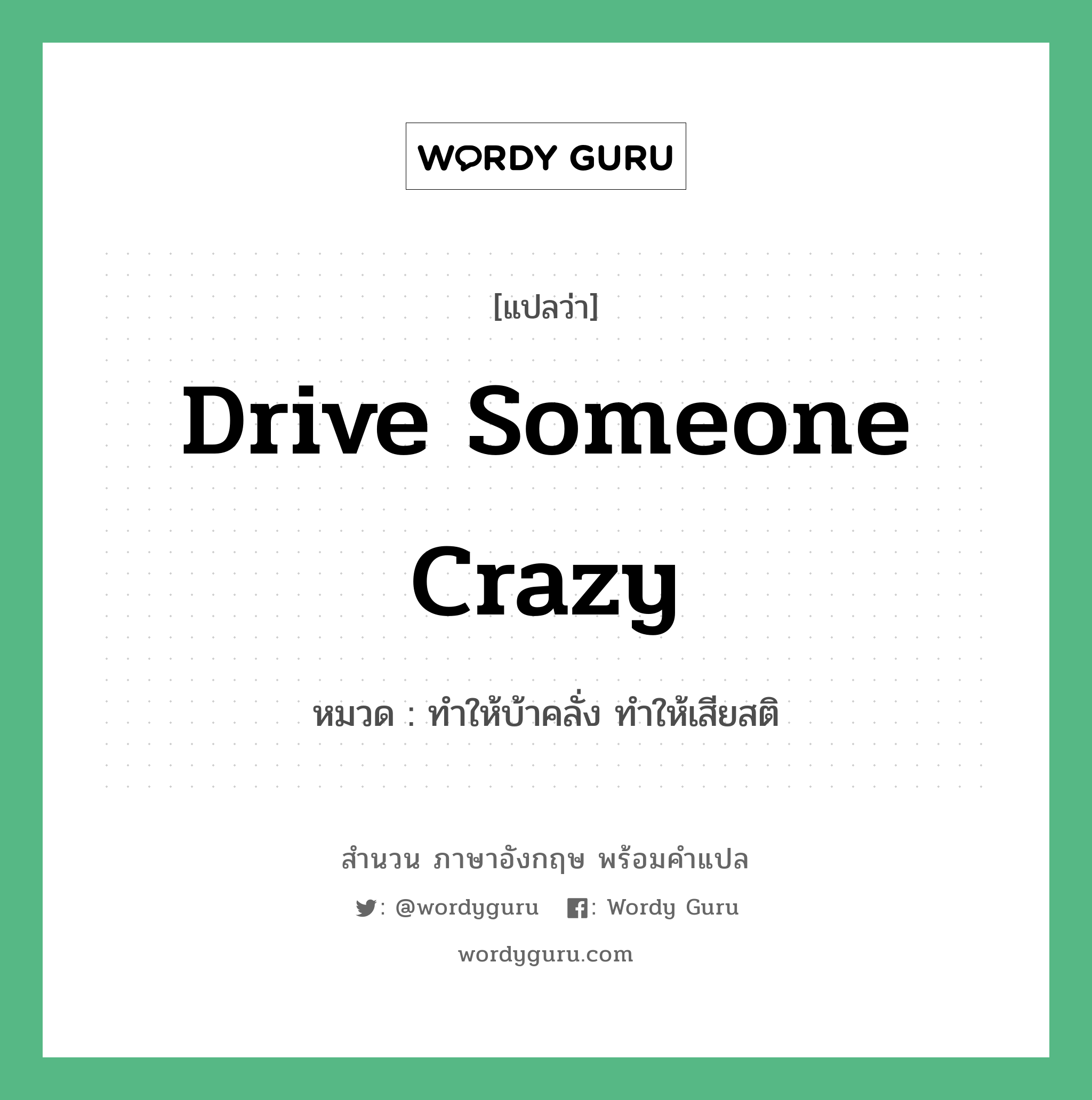 Drive someone crazy แปลว่า?, สำนวนภาษาอังกฤษ Drive someone crazy หมวด ทำให้บ้าคลั่ง ทำให้เสียสติ