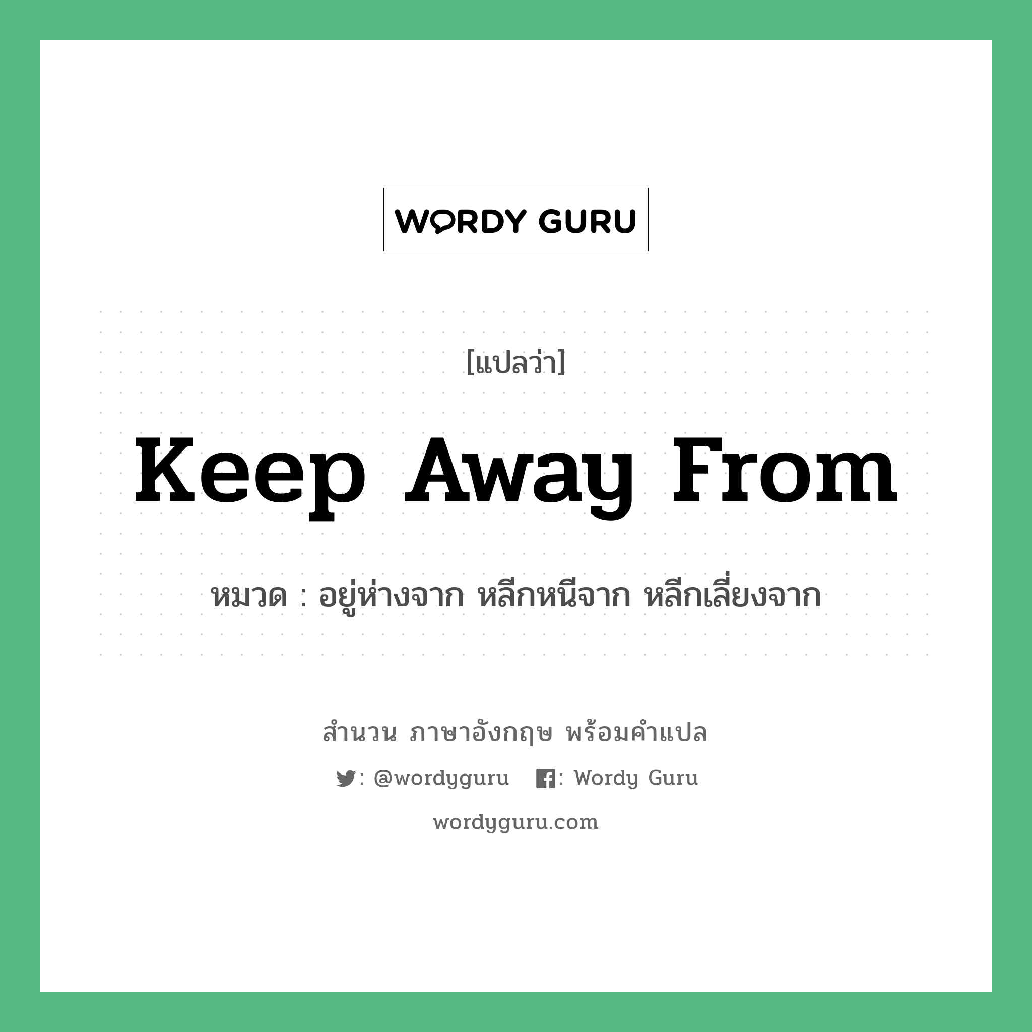 Keep away from แปลว่า?, สำนวนภาษาอังกฤษ Keep away from หมวด อยู่ห่างจาก หลีกหนีจาก หลีกเลี่ยงจาก