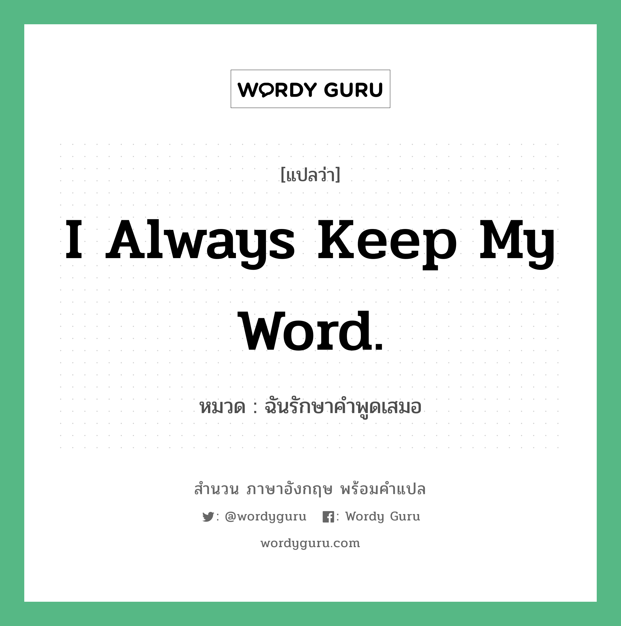 I always keep my word. แปลว่า?, สำนวนภาษาอังกฤษ I always keep my word. หมวด ฉันรักษาคำพูดเสมอ
