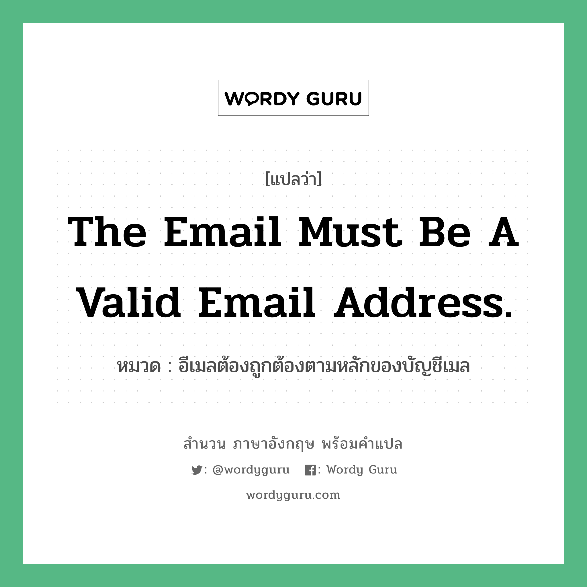 อีเมลต้องถูกต้องตามหลักของบัญชีเมล ภาษาอังกฤษ?, สำนวนภาษาอังกฤษ อีเมลต้องถูกต้องตามหลักของบัญชีเมล แปลว่า อีเมลต้องถูกต้องตามหลักของบัญชีเมล หมวด The email must be a valid email address.