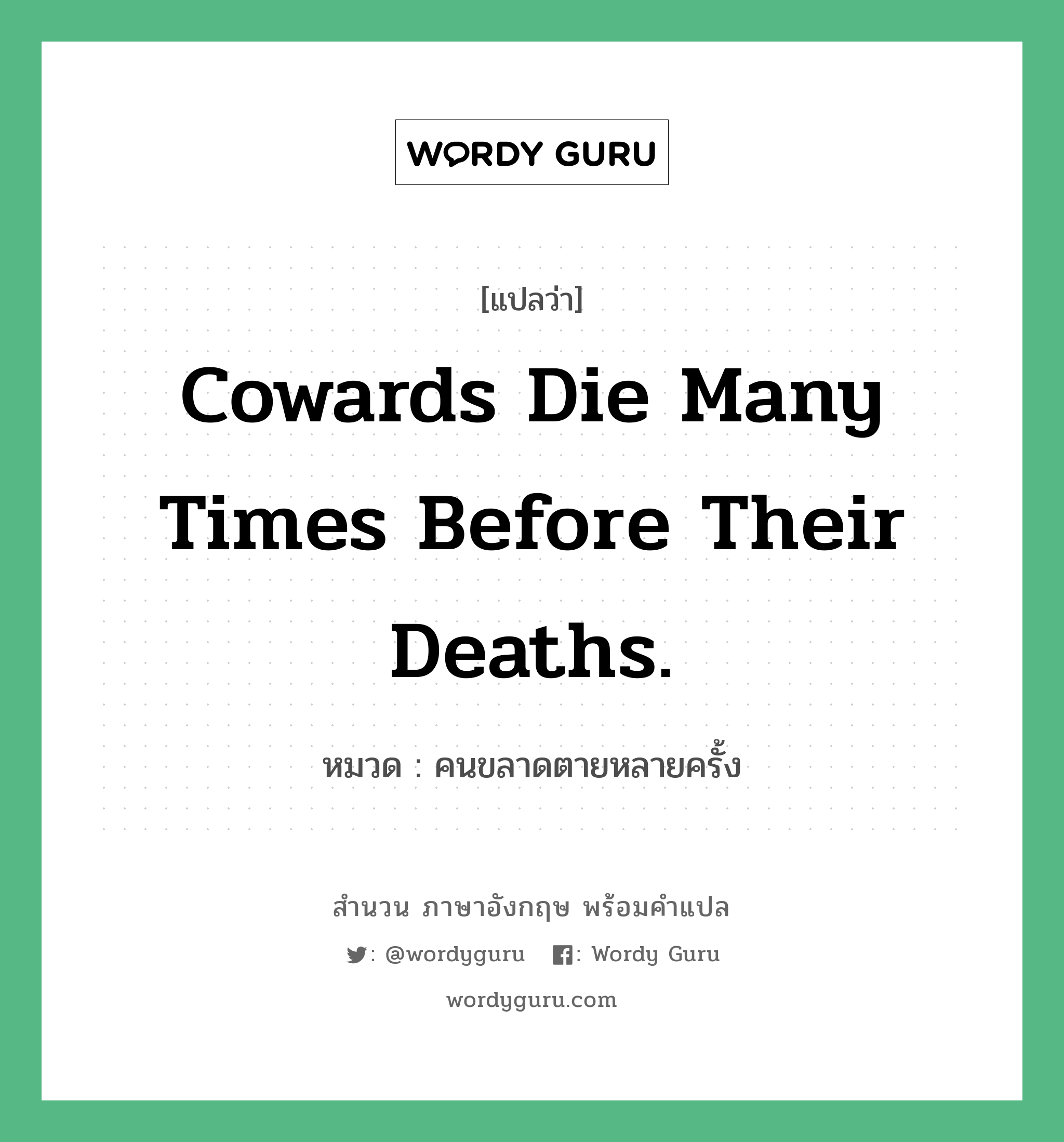 Cowards die many times before their deaths. แปลว่า?, สำนวนภาษาอังกฤษ Cowards die many times before their deaths. หมวด คนขลาดตายหลายครั้ง คำสุภาษิต ภาษาอังกฤษ หมวด คำสุภาษิต ภาษาอังกฤษ