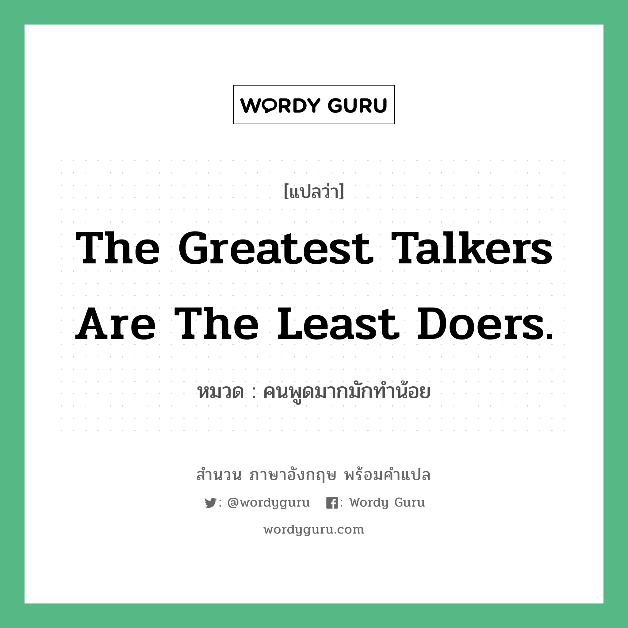 The greatest talkers are the least doers. แปลว่า?, สำนวนภาษาอังกฤษ The greatest talkers are the least doers. หมวด คนพูดมากมักทำน้อย คำสุภาษิต ภาษาอังกฤษ หมวด คำสุภาษิต ภาษาอังกฤษ