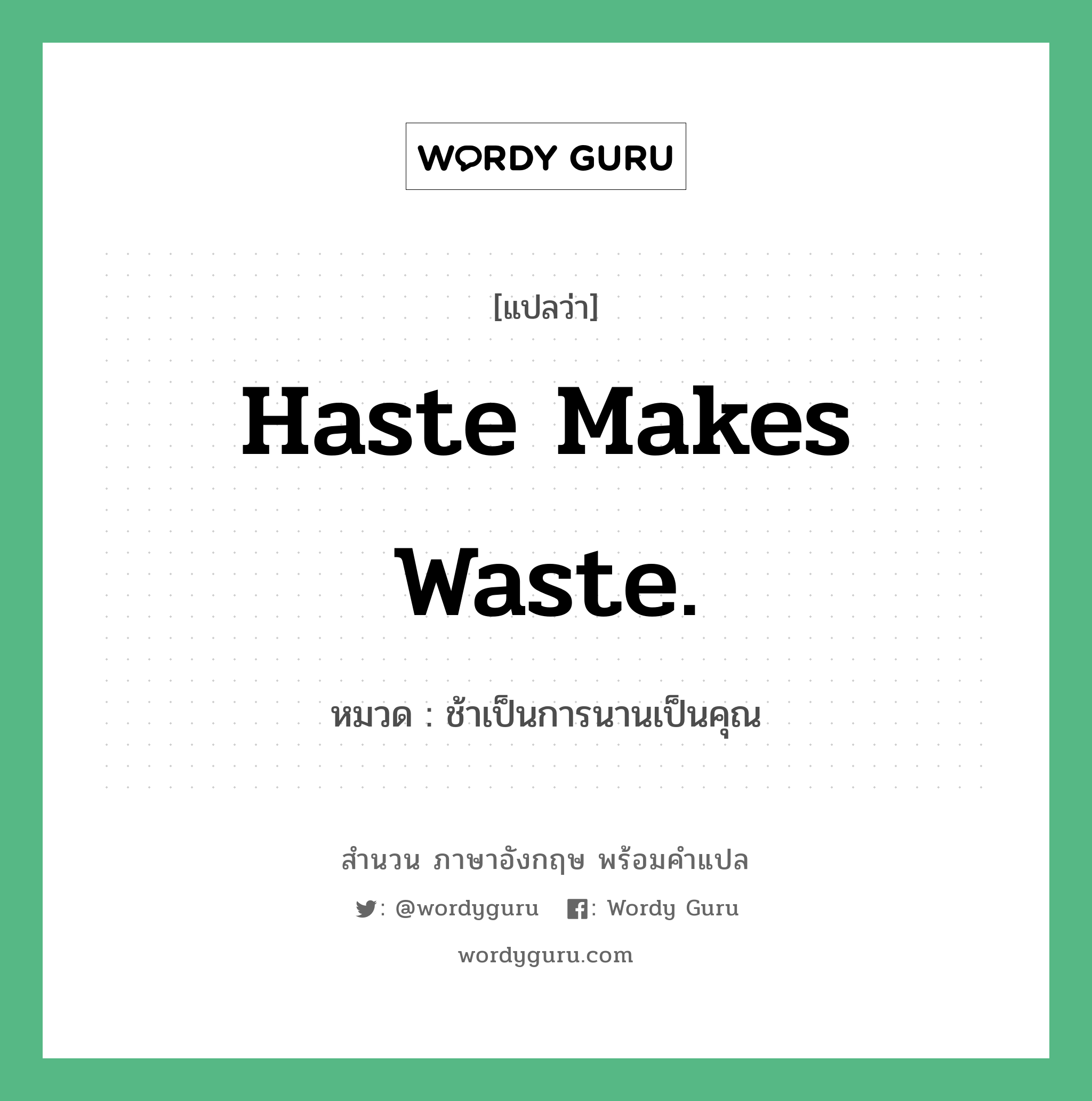Haste makes waste. แปลว่า?, สำนวนภาษาอังกฤษ Haste makes waste. หมวด ช้าเป็นการนานเป็นคุณ คำสุภาษิต ภาษาอังกฤษ หมวด คำสุภาษิต ภาษาอังกฤษ