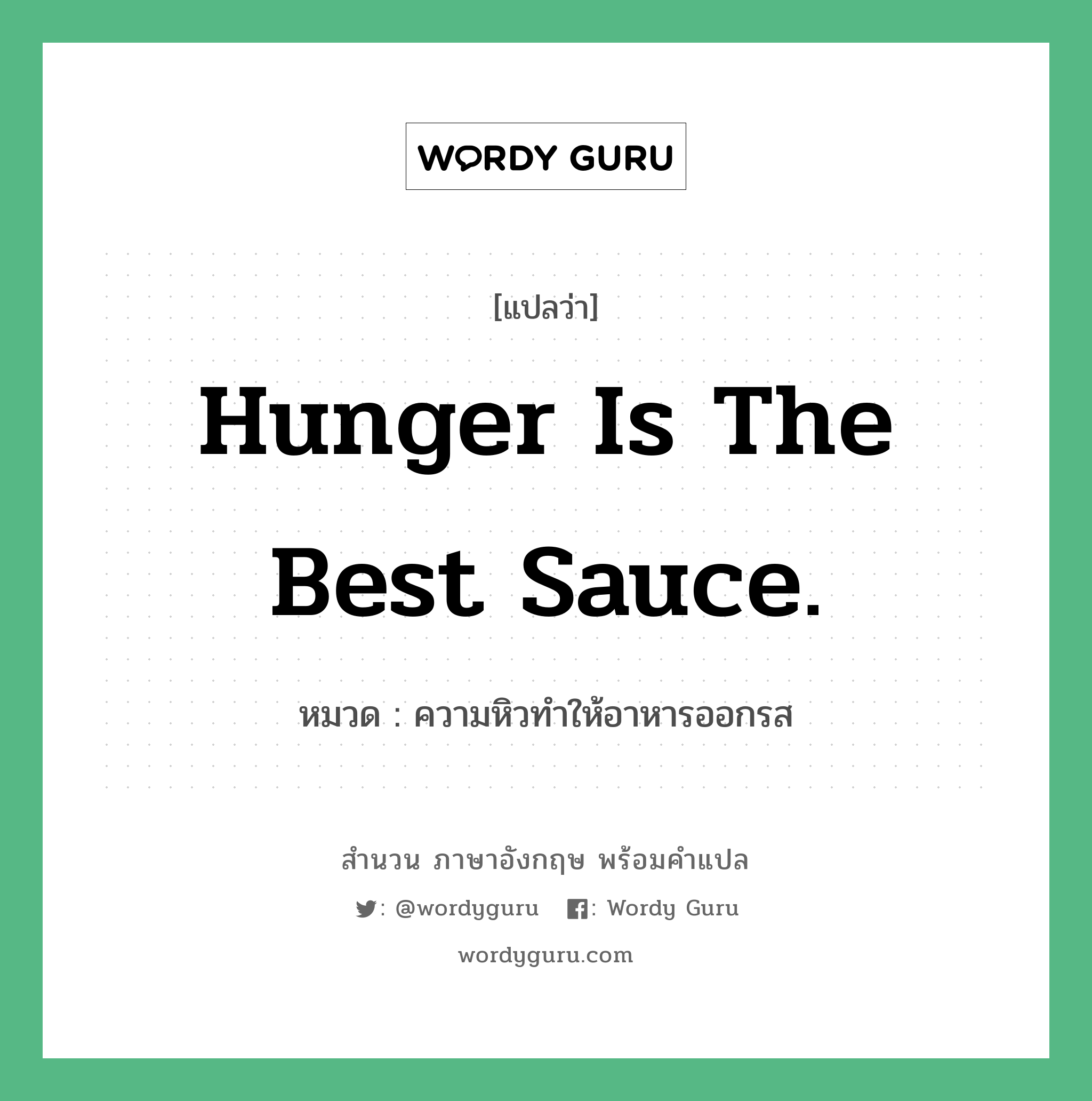 Hunger is the best sauce. แปลว่า?, สำนวนภาษาอังกฤษ Hunger is the best sauce. หมวด ความหิวทำให้อาหารออกรส คำสุภาษิต ภาษาอังกฤษ หมวด คำสุภาษิต ภาษาอังกฤษ