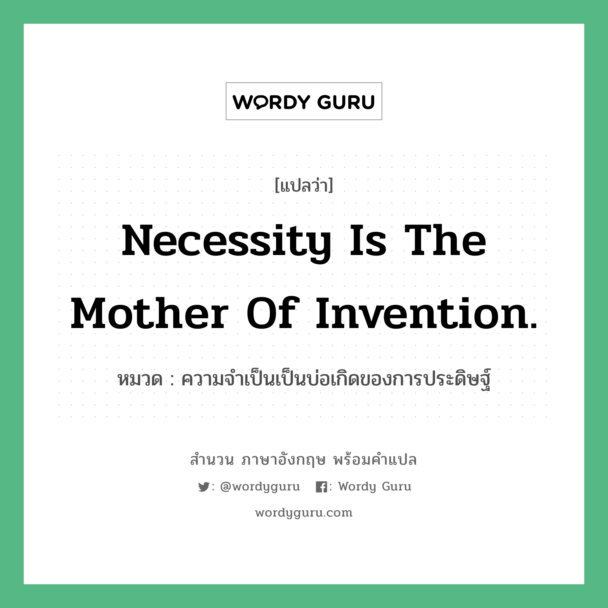 Necessity is the mother of invention. แปลว่า?, สำนวนภาษาอังกฤษ Necessity is the mother of invention. หมวด ความจำเป็นเป็นบ่อเกิดของการประดิษฐ์ คำสุภาษิต ภาษาอังกฤษ หมวด คำสุภาษิต ภาษาอังกฤษ