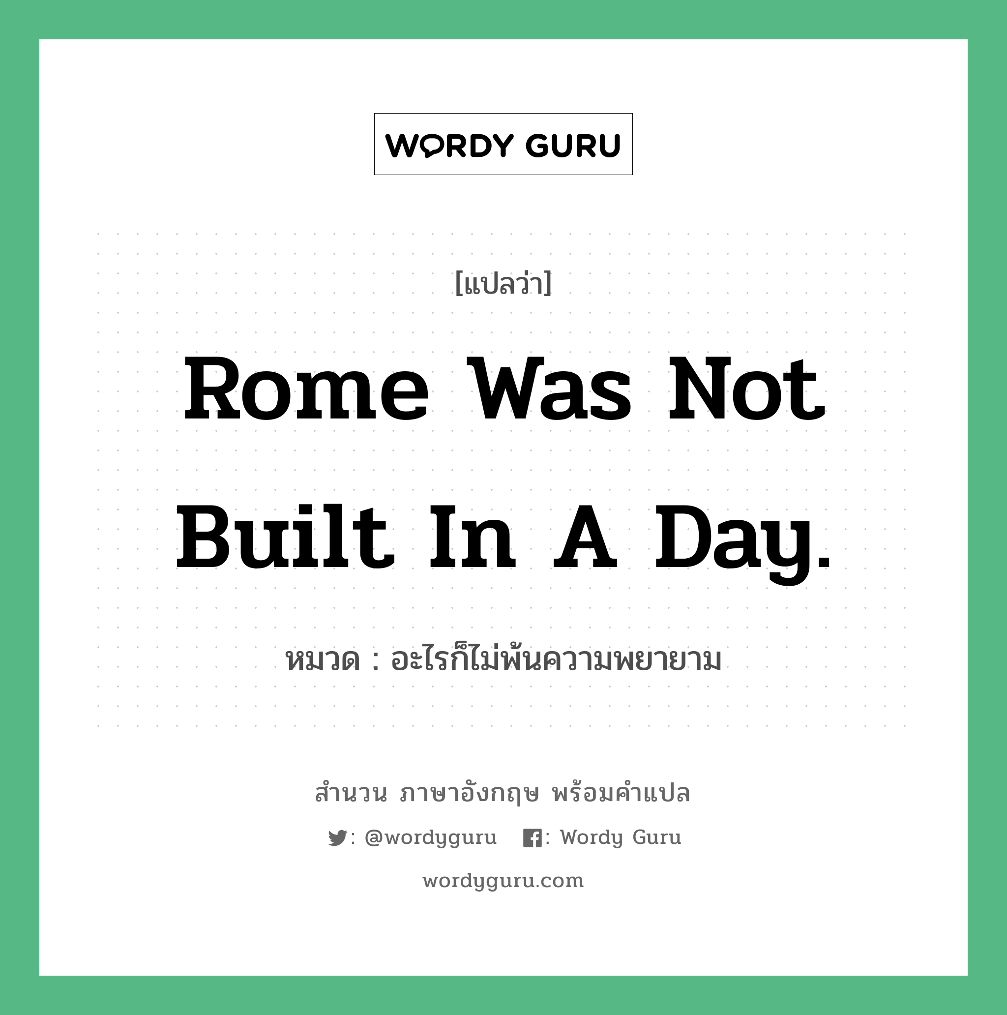 Rome was not built in a day. แปลว่า?, สำนวนภาษาอังกฤษ Rome was not built in a day. หมวด อะไรก็ไม่พ้นความพยายาม คำสุภาษิต ภาษาอังกฤษ หมวด คำสุภาษิต ภาษาอังกฤษ
