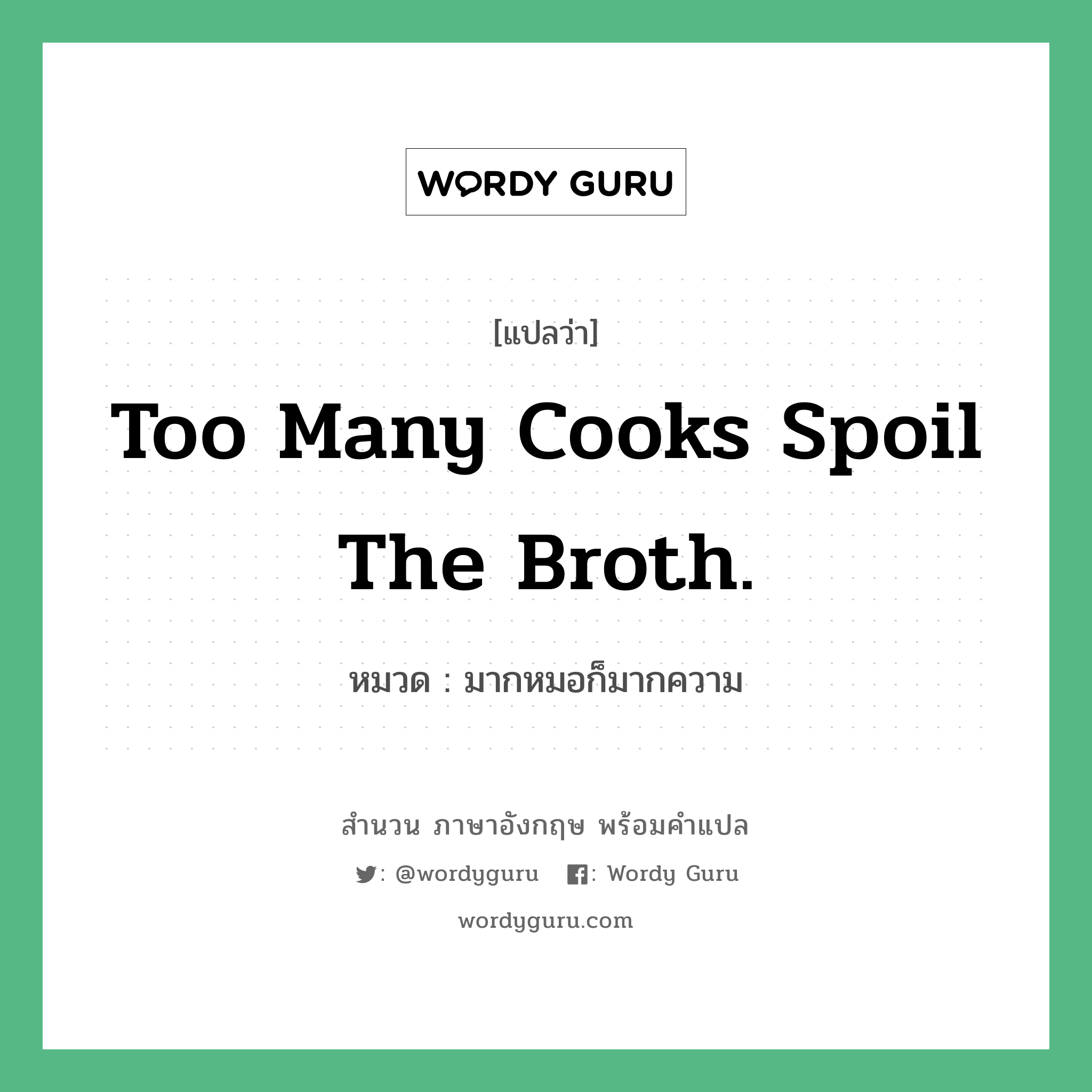 Too many cooks spoil the broth. แปลว่า?, สำนวนภาษาอังกฤษ Too many cooks spoil the broth. หมวด มากหมอก็มากความ คำสุภาษิต ภาษาอังกฤษ หมวด คำสุภาษิต ภาษาอังกฤษ