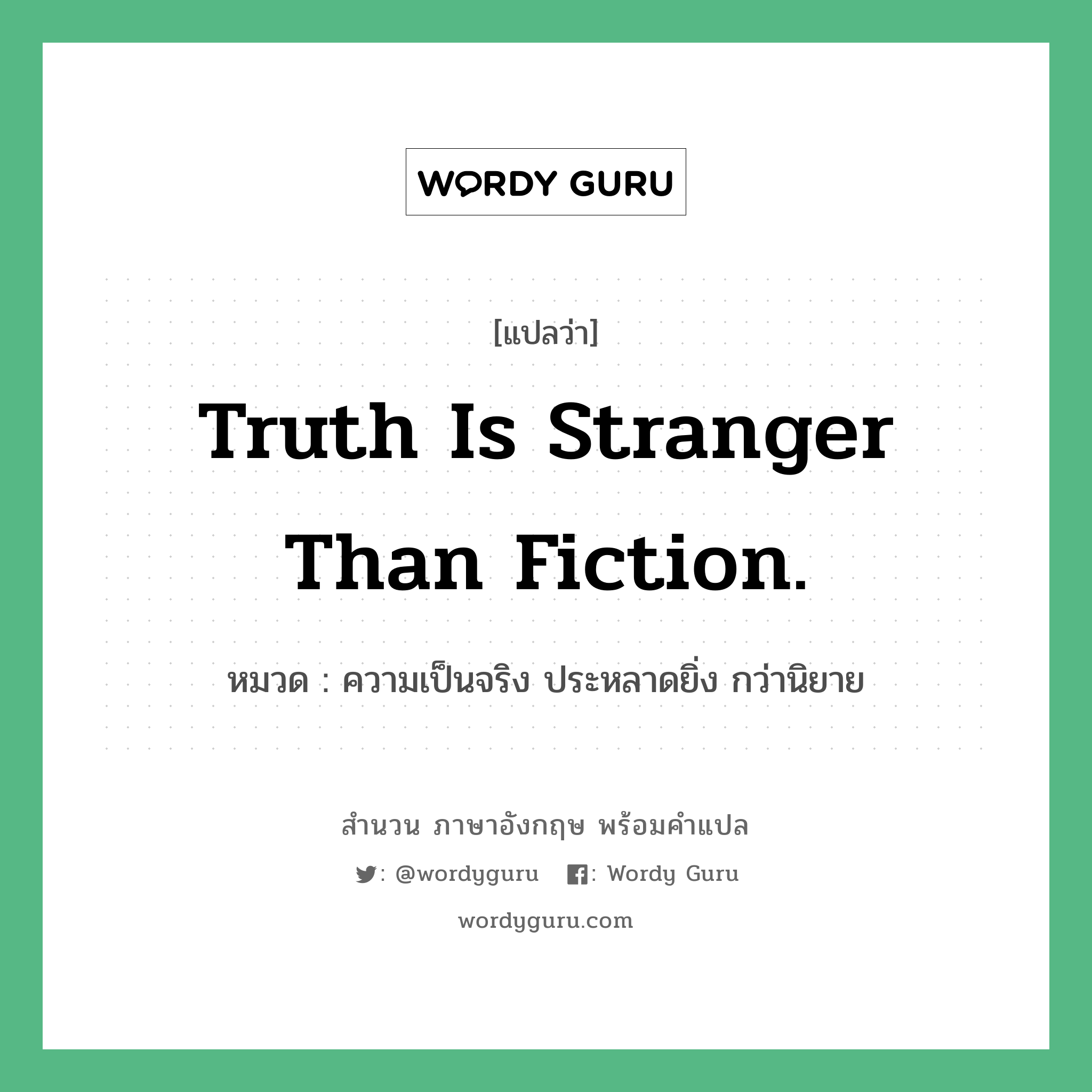 Truth is stranger than fiction. แปลว่า?, สำนวนภาษาอังกฤษ Truth is stranger than fiction. หมวด ความเป็นจริง ประหลาดยิ่ง กว่านิยาย คำสุภาษิต ภาษาอังกฤษ หมวด คำสุภาษิต ภาษาอังกฤษ