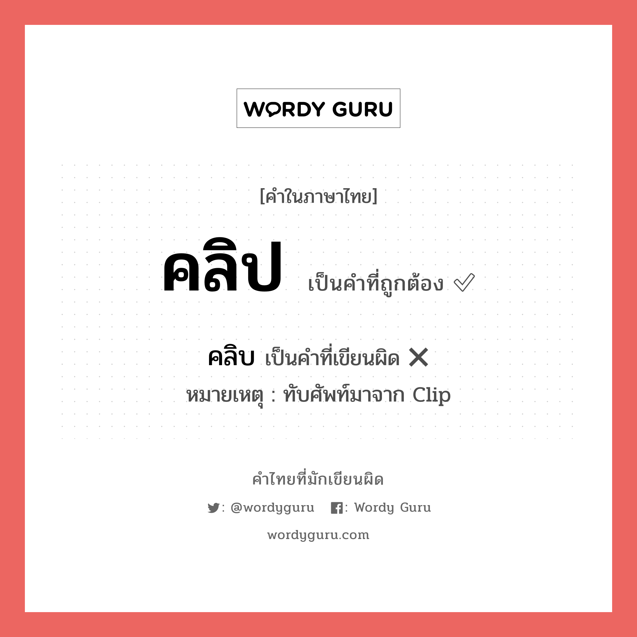 คลิป หรือ คริป คำไหนเขียนถูก?, คำในภาษาไทยที่มักเขียนผิด คลิป คำที่ผิด ❌ คลิบ หมายเหตุ ทับศัพท์มาจาก Clip หมวด การเรียน หมวด การเรียน