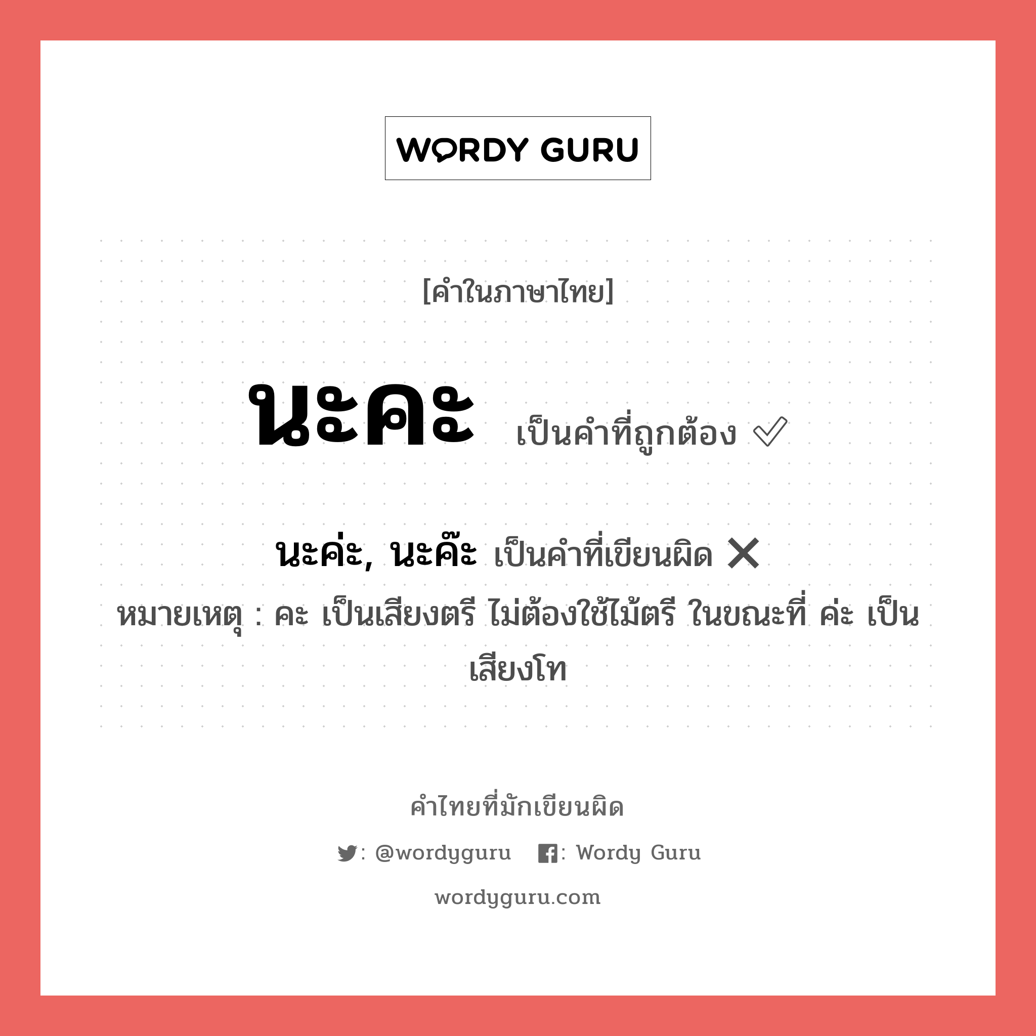 นะค่ะ, นะค๊ะ หรือ นะคะ คำไหนเขียนถูก?, คำในภาษาไทยที่มักเขียนผิด นะค่ะ, นะค๊ะ คำที่ผิด ❌ นะคะ หมายเหตุ คะ เป็นเสียงตรี ไม่ต้องใช้ไม้ตรี ในขณะที่ ค่ะ เป็นเสียงโท