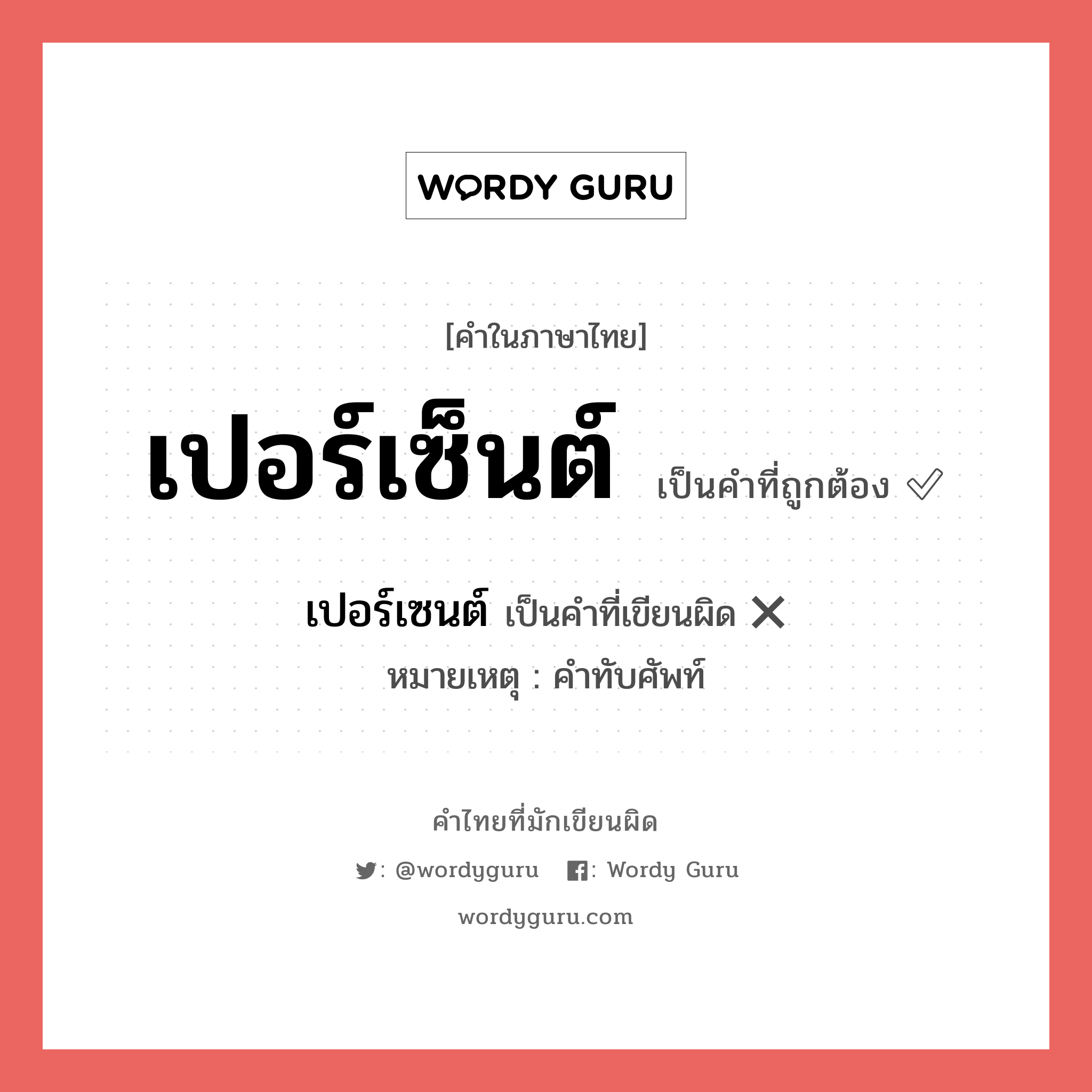 เปอร์เซนต์ หรือ เปอร์เซ็นต์ คำไหนเขียนถูก?, คำในภาษาไทยที่มักเขียนผิด เปอร์เซนต์ คำที่ผิด ❌ เปอร์เซ็นต์ หมายเหตุ คำทับศัพท์