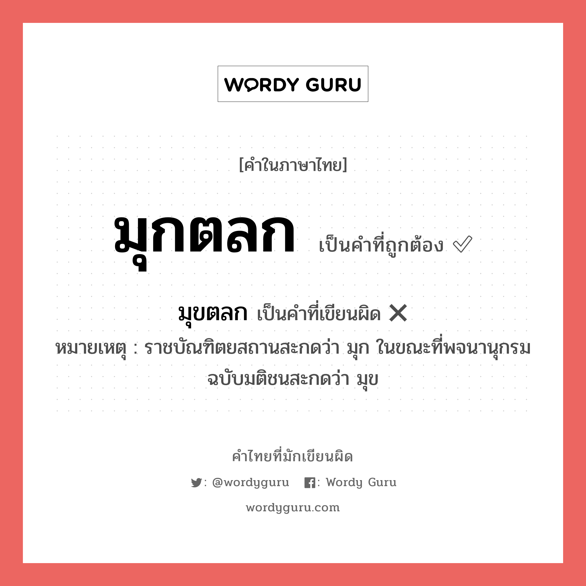 มุขตลก หรือ มุกตลก คำไหนเขียนถูก?, คำในภาษาไทยที่มักเขียนผิด มุขตลก คำที่ผิด ❌ มุกตลก หมายเหตุ ราชบัณฑิตยสถานสะกดว่า มุก ในขณะที่พจนานุกรมฉบับมติชนสะกดว่า มุข