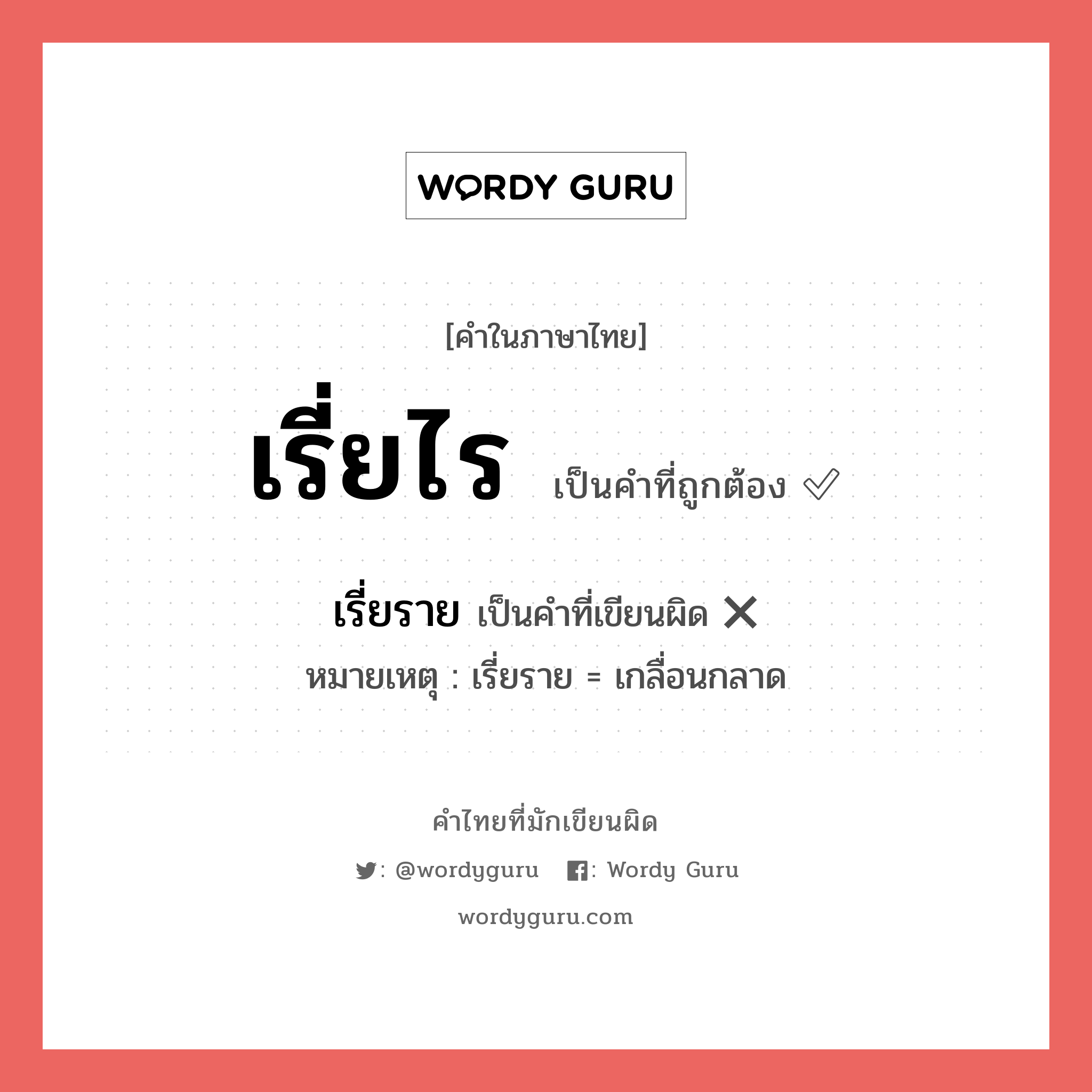 เรี่ยราย หรือ เรี่ยไร คำไหนเขียนถูก?, คำในภาษาไทยที่มักเขียนผิด เรี่ยราย คำที่ผิด ❌ เรี่ยไร หมายเหตุ เรี่ยราย = เกลื่อนกลาด