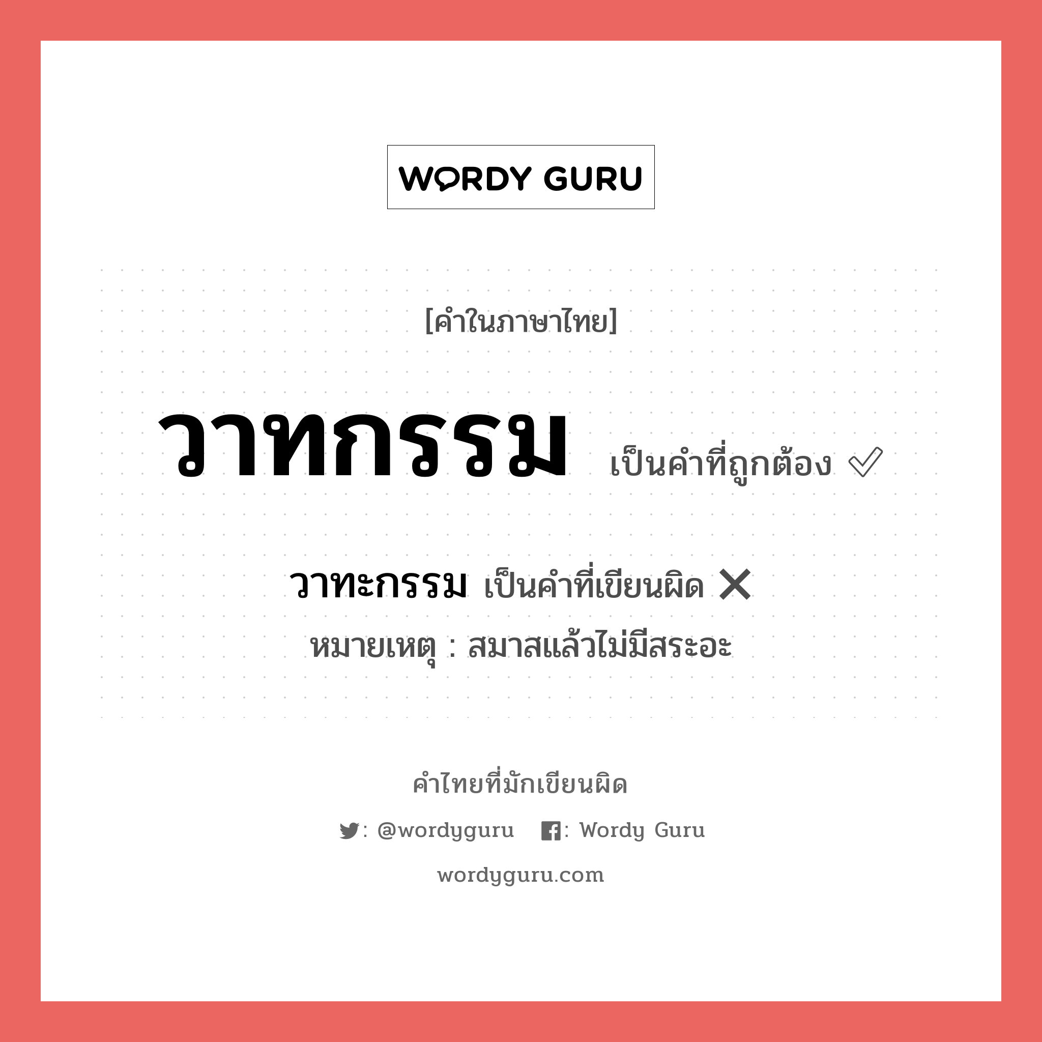 วาทะกรรม หรือ วาทกรรม คำไหนเขียนถูก?, คำในภาษาไทยที่มักเขียนผิด วาทะกรรม คำที่ผิด ❌ วาทกรรม หมายเหตุ สมาสแล้วไม่มีสระอะ