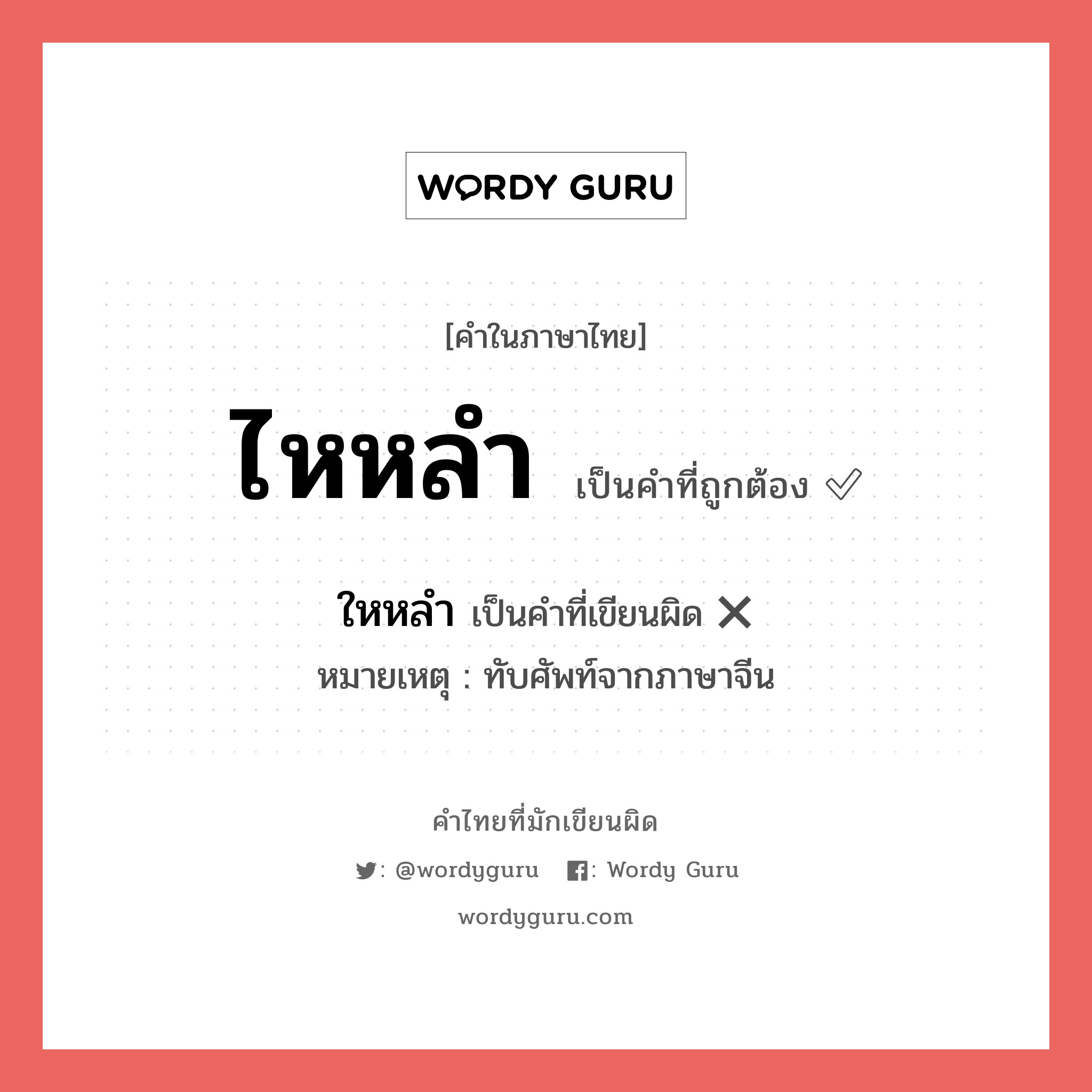 ไหหลำ หรือ ใหหลำ คำไหนเขียนถูก?, คำในภาษาไทยที่มักเขียนผิด ไหหลำ คำที่ผิด ❌ ใหหลำ หมายเหตุ ทับศัพท์จากภาษาจีน