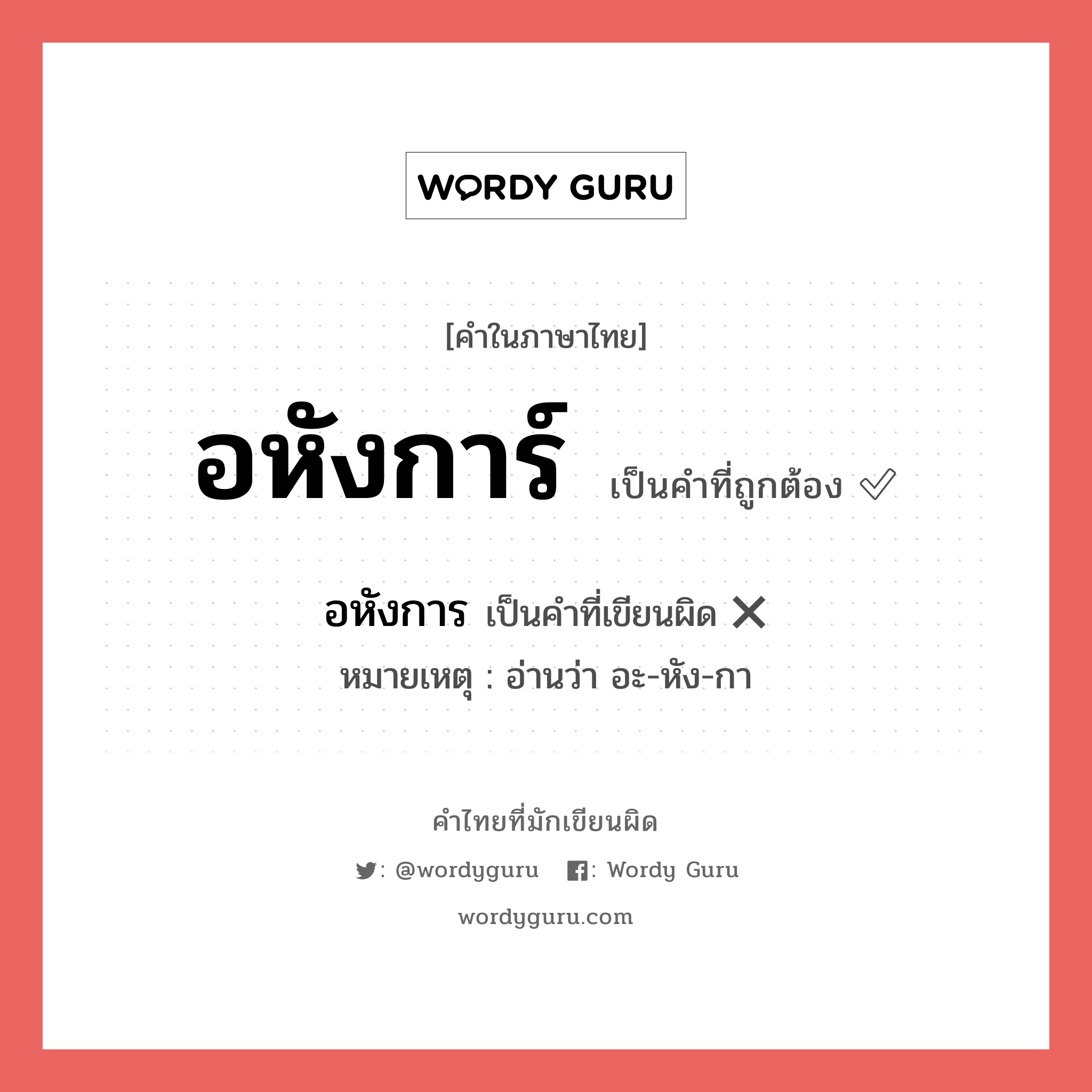 อหังการ หรือ อหังการ์ คำไหนเขียนถูก?, คำในภาษาไทยที่มักเขียนผิด อหังการ คำที่ผิด ❌ อหังการ์ หมายเหตุ อ่านว่า อะ-หัง-กา