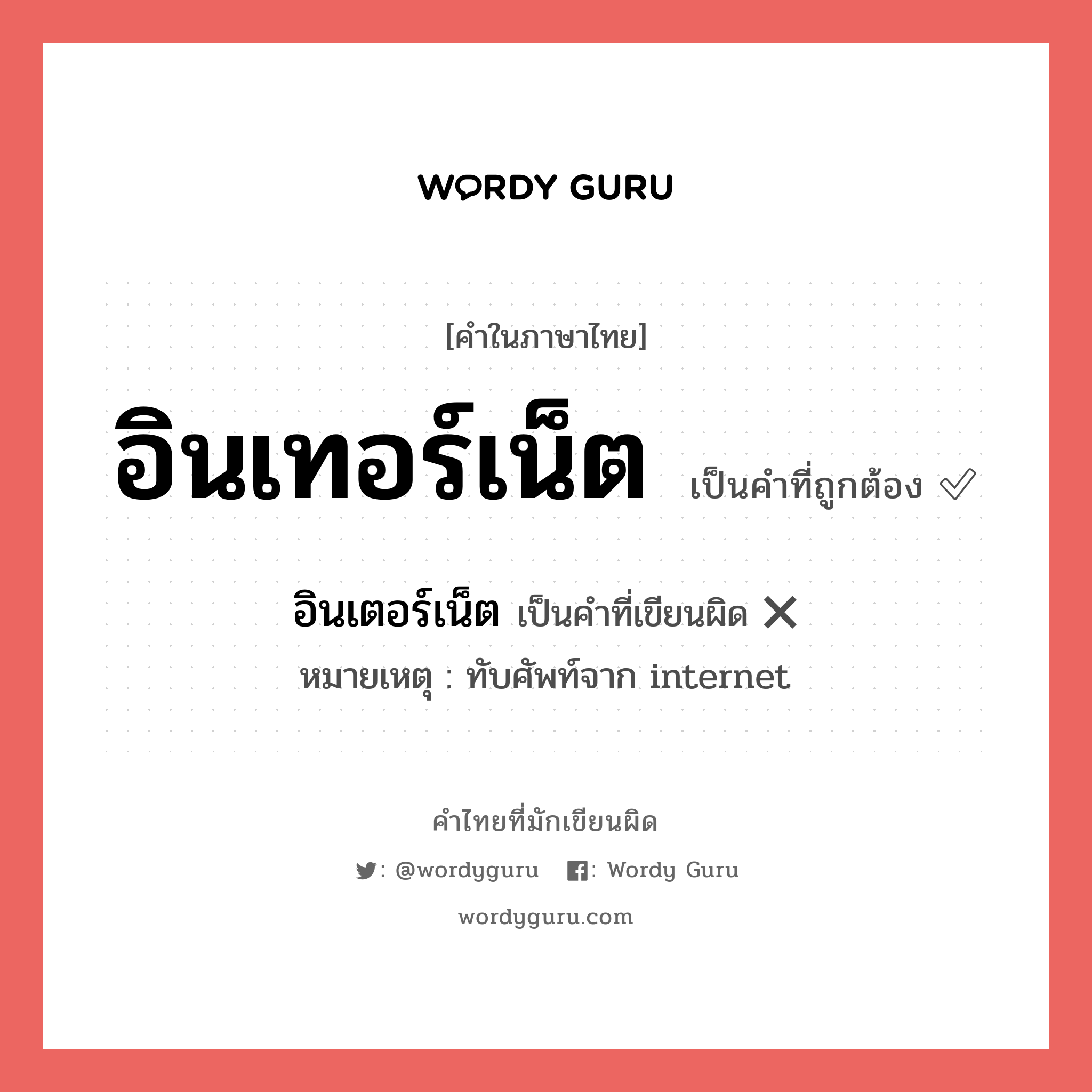 อินเทอร์เน็ต หรือ อินเตอร์เน็ต เขียนยังไง? คำไหนเขียนถูก?, คำในภาษาไทยที่มักเขียนผิด อินเทอร์เน็ต คำที่ผิด ❌ อินเตอร์เน็ต หมายเหตุ ทับศัพท์จาก internet