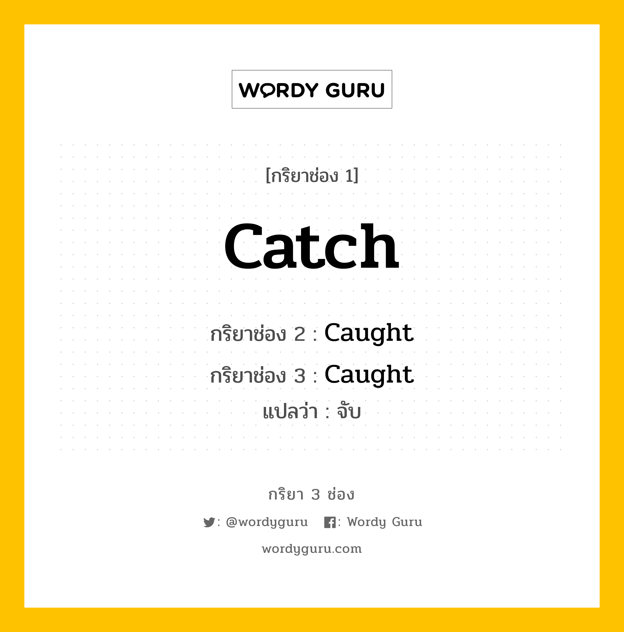 กริยา 3 ช่อง ของ Catch คืออะไร? มาดูคำอ่าน คำแปลกันเลย, กริยาช่อง 1 Catch กริยาช่อง 2 Caught กริยาช่อง 3 Caught แปลว่า จับ หมวด Irregular Verb หมวด Irregular Verb