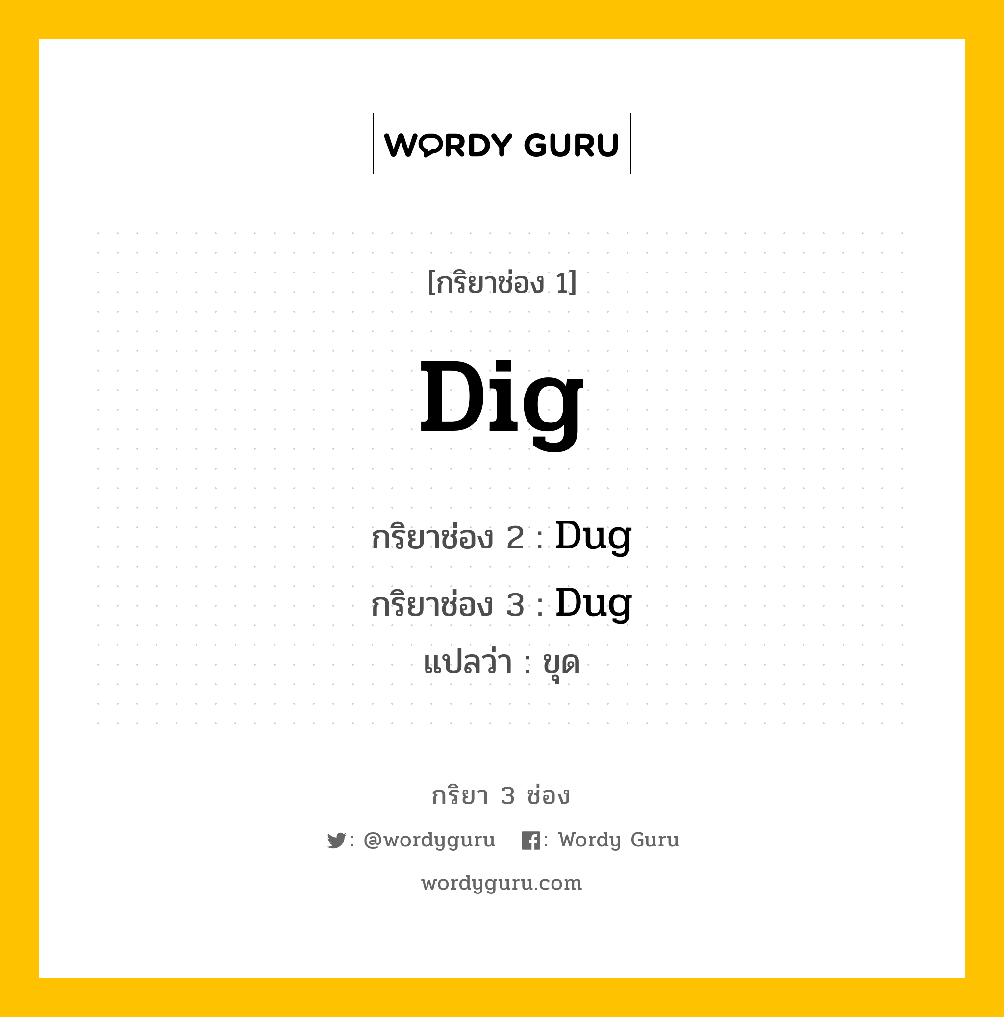 Dig มีกริยา 3 ช่องอะไรบ้าง? คำศัพท์ในกลุ่มประเภท Irregular Verb, กริยาช่อง 1 Dig กริยาช่อง 2 Dug กริยาช่อง 3 Dug แปลว่า ขุด หมวด Irregular Verb