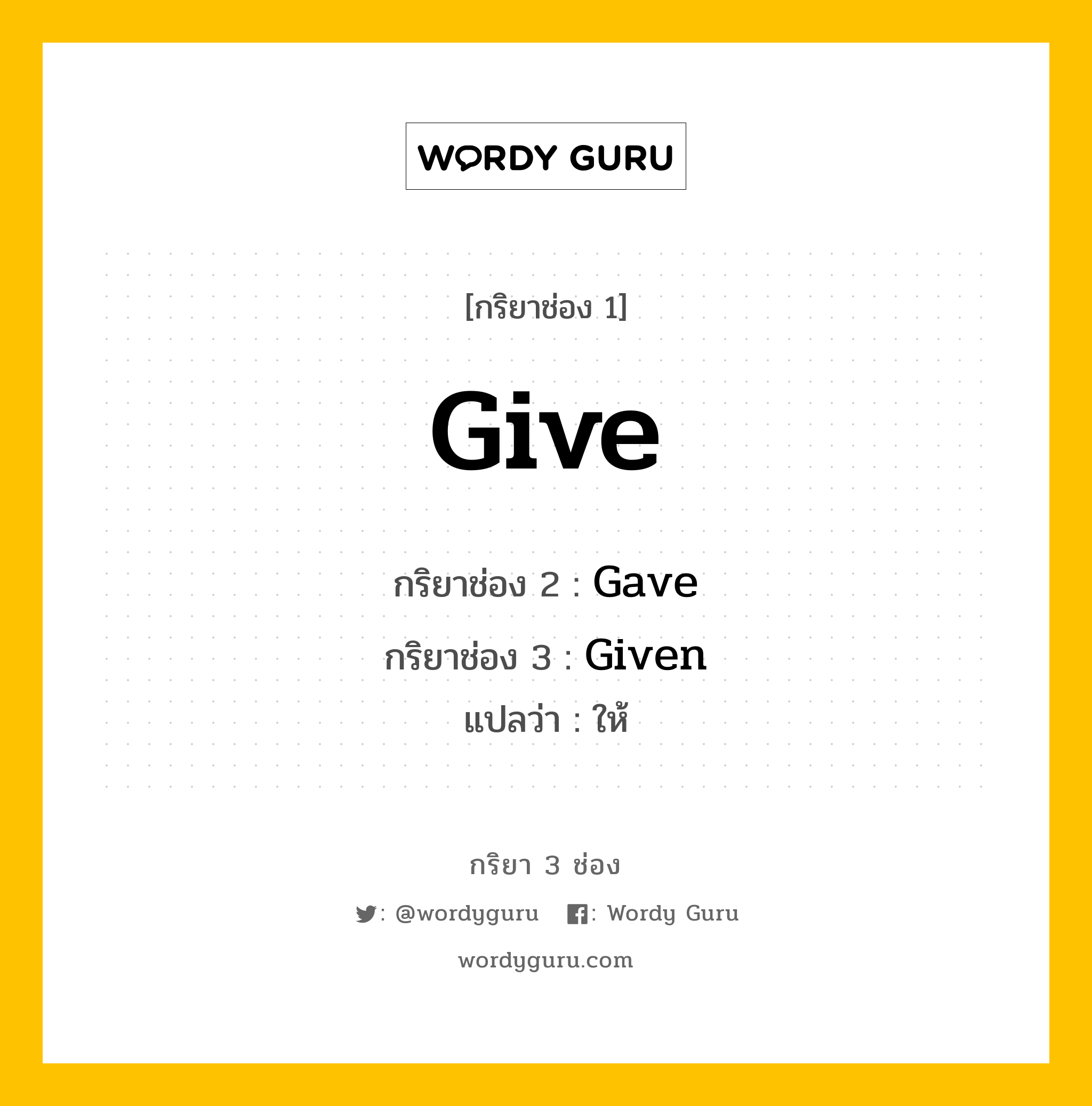 กริยา 3 ช่อง: Give ช่อง 2 Give ช่อง 3 คืออะไร, กริยาช่อง 1 Give กริยาช่อง 2 Gave กริยาช่อง 3 Given แปลว่า ให้ หมวด Irregular Verb