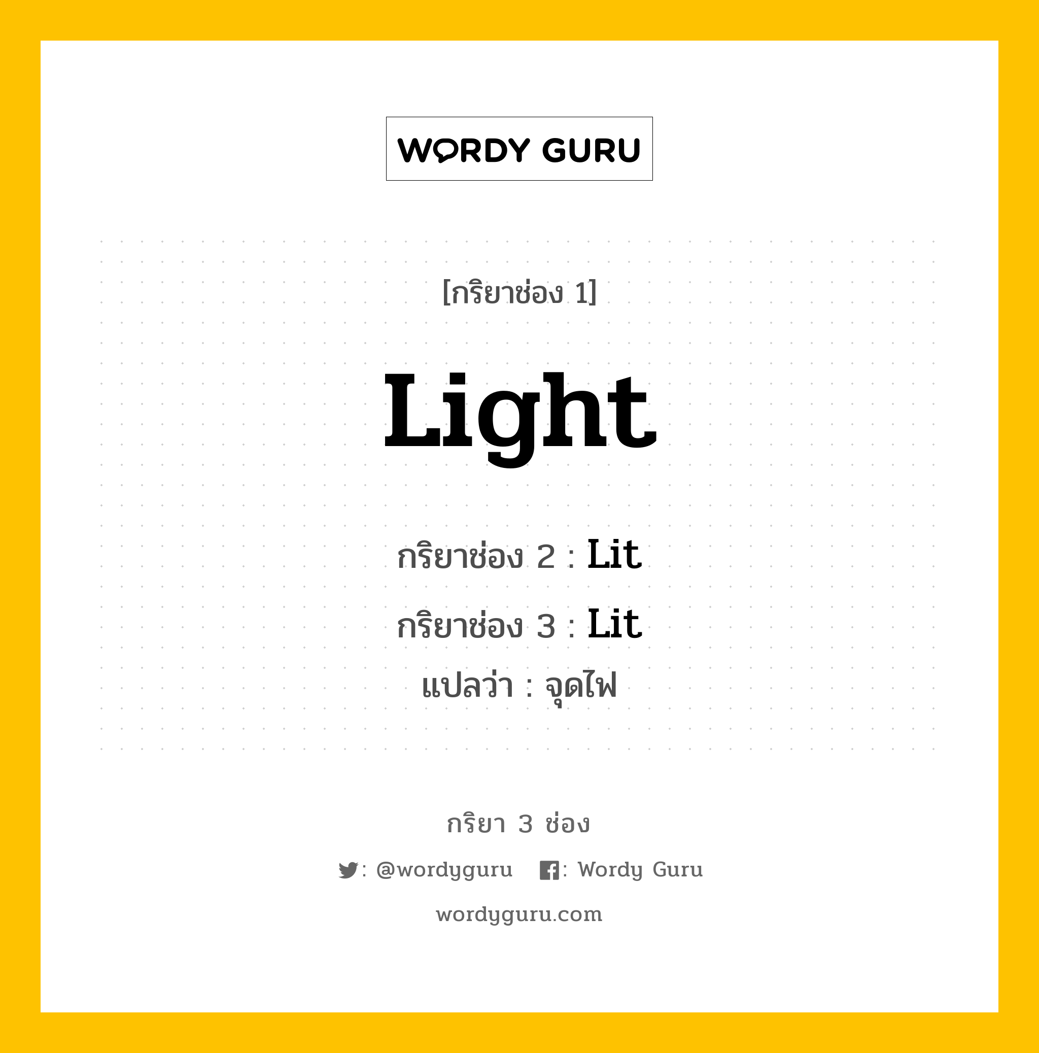 กริยา 3 ช่อง ของ Light คืออะไร? มาดูคำอ่าน คำแปลกันเลย, กริยาช่อง 1 Light กริยาช่อง 2 Lit กริยาช่อง 3 Lit แปลว่า จุดไฟ มีหลายแบบ y หมวด Irregular Verb