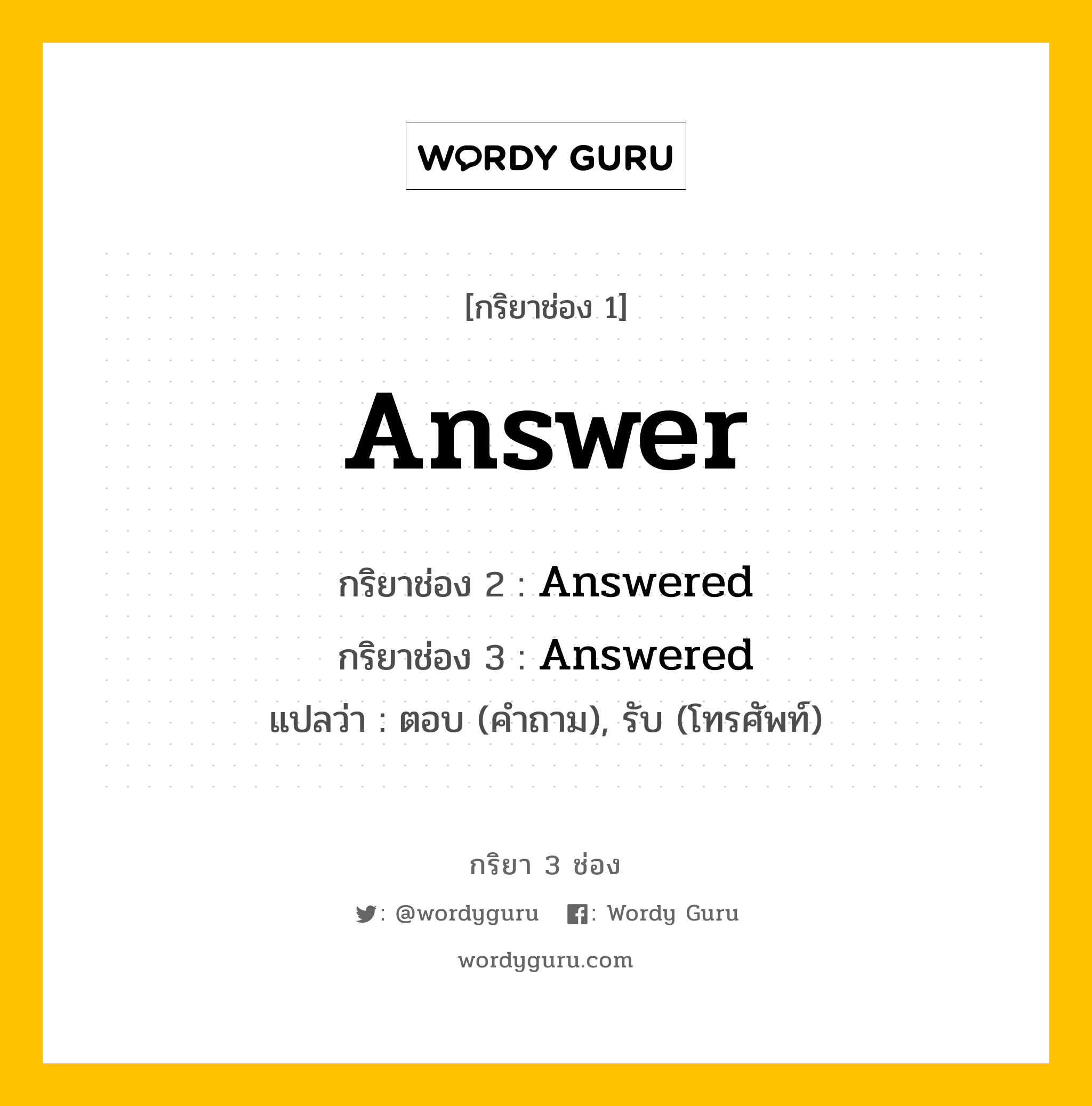 กริยา 3 ช่อง ของ Answer คืออะไร? มาดูคำอ่าน คำแปลกันเลย, กริยาช่อง 1 Answer กริยาช่อง 2 Answered กริยาช่อง 3 Answered แปลว่า ตอบ (คำถาม), รับ (โทรศัพท์) หมวด Regular Verb หมวด Regular Verb