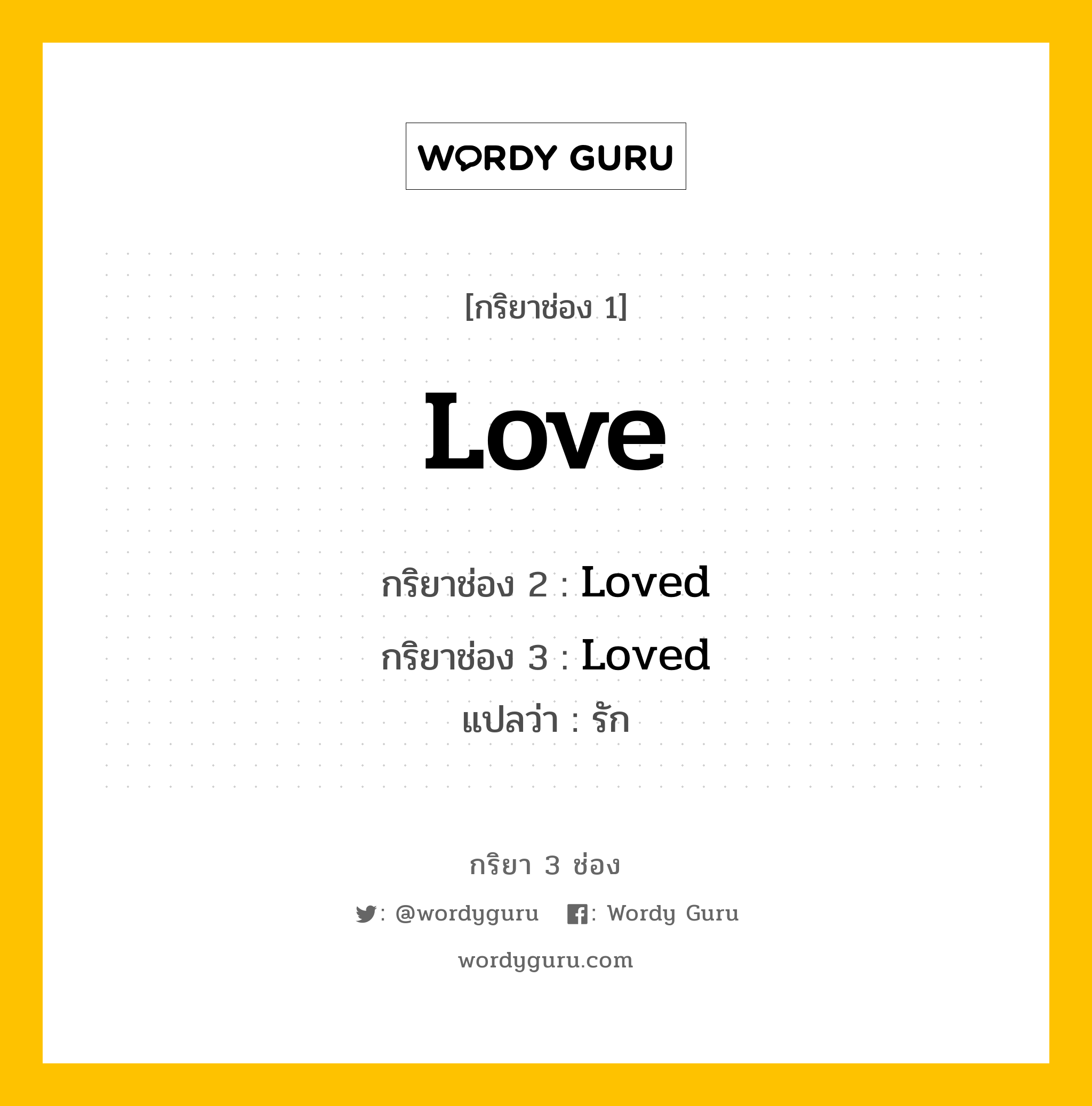 กริยา 3 ช่อง ของ Love คืออะไร? มาดูคำอ่าน คำแปลกันเลย, กริยาช่อง 1 Love กริยาช่อง 2 Loved กริยาช่อง 3 Loved แปลว่า รัก หมวด Regular Verb หมวด Regular Verb