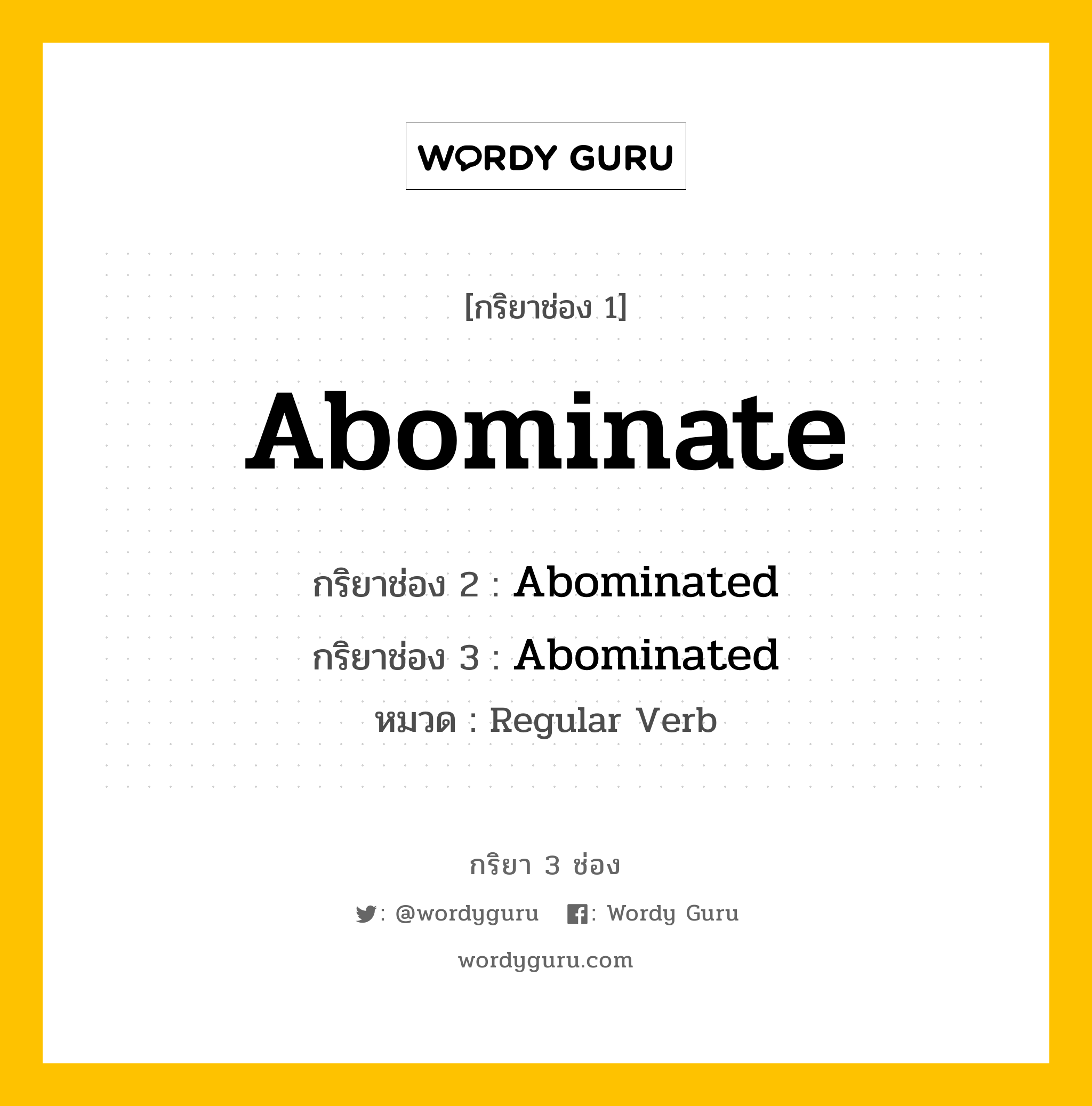 กริยา 3 ช่อง ของ Abominate คืออะไร? มาดูคำอ่าน คำแปลกันเลย, กริยาช่อง 1 Abominate กริยาช่อง 2 Abominated กริยาช่อง 3 Abominated หมวด Regular Verb หมวด Regular Verb