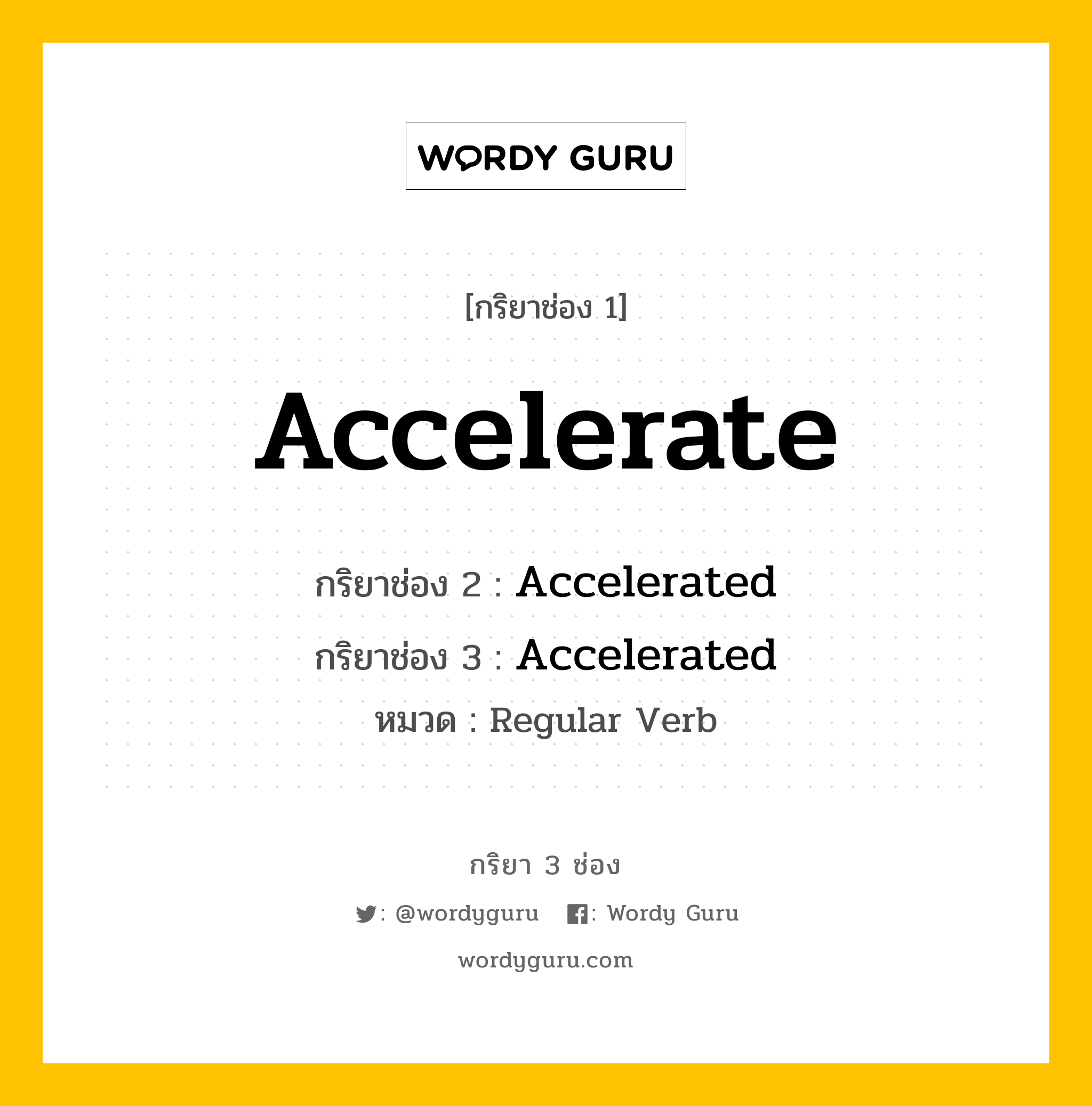 Accelerate มีกริยา 3 ช่องอะไรบ้าง? คำศัพท์ในกลุ่มประเภท Regular Verb, กริยาช่อง 1 Accelerate กริยาช่อง 2 Accelerated กริยาช่อง 3 Accelerated หมวด Regular Verb หมวด Regular Verb