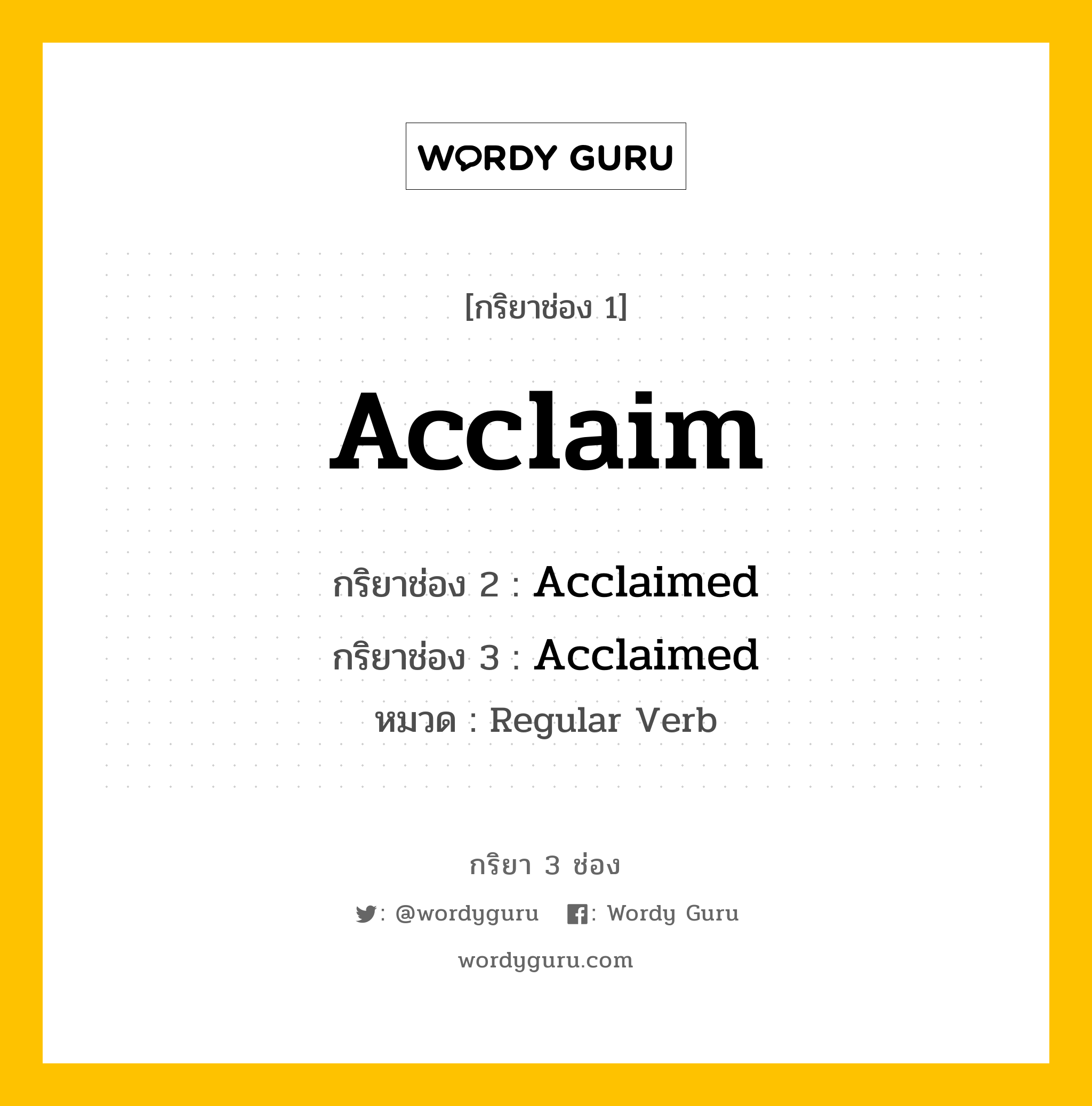 Acclaim มีกริยา 3 ช่องอะไรบ้าง? คำศัพท์ในกลุ่มประเภท Regular Verb, กริยาช่อง 1 Acclaim กริยาช่อง 2 Acclaimed กริยาช่อง 3 Acclaimed หมวด Regular Verb หมวด Regular Verb