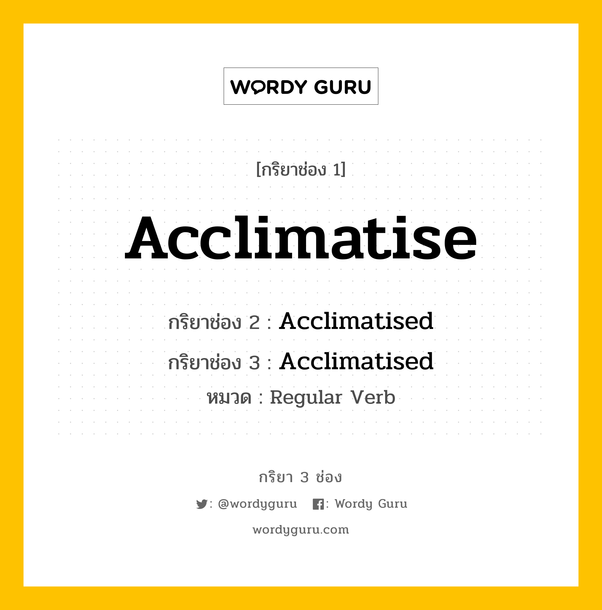 กริยา 3 ช่อง ของ Acclimatise คืออะไร? มาดูคำอ่าน คำแปลกันเลย, กริยาช่อง 1 Acclimatise กริยาช่อง 2 Acclimatised กริยาช่อง 3 Acclimatised หมวด Regular Verb หมวด Regular Verb