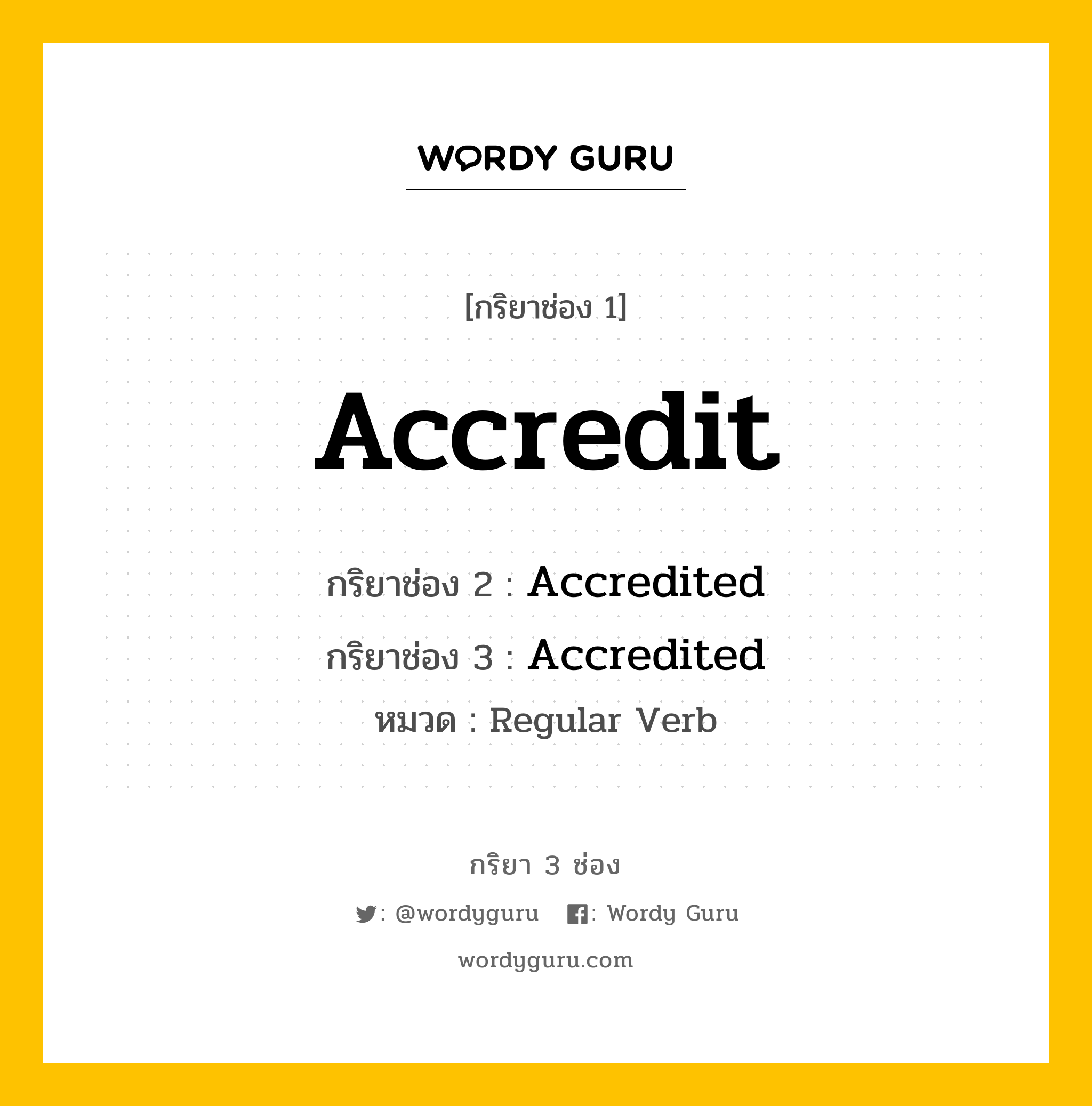 Accredit มีกริยา 3 ช่องอะไรบ้าง? คำศัพท์ในกลุ่มประเภท Regular Verb, กริยาช่อง 1 Accredit กริยาช่อง 2 Accredited กริยาช่อง 3 Accredited หมวด Regular Verb หมวด Regular Verb
