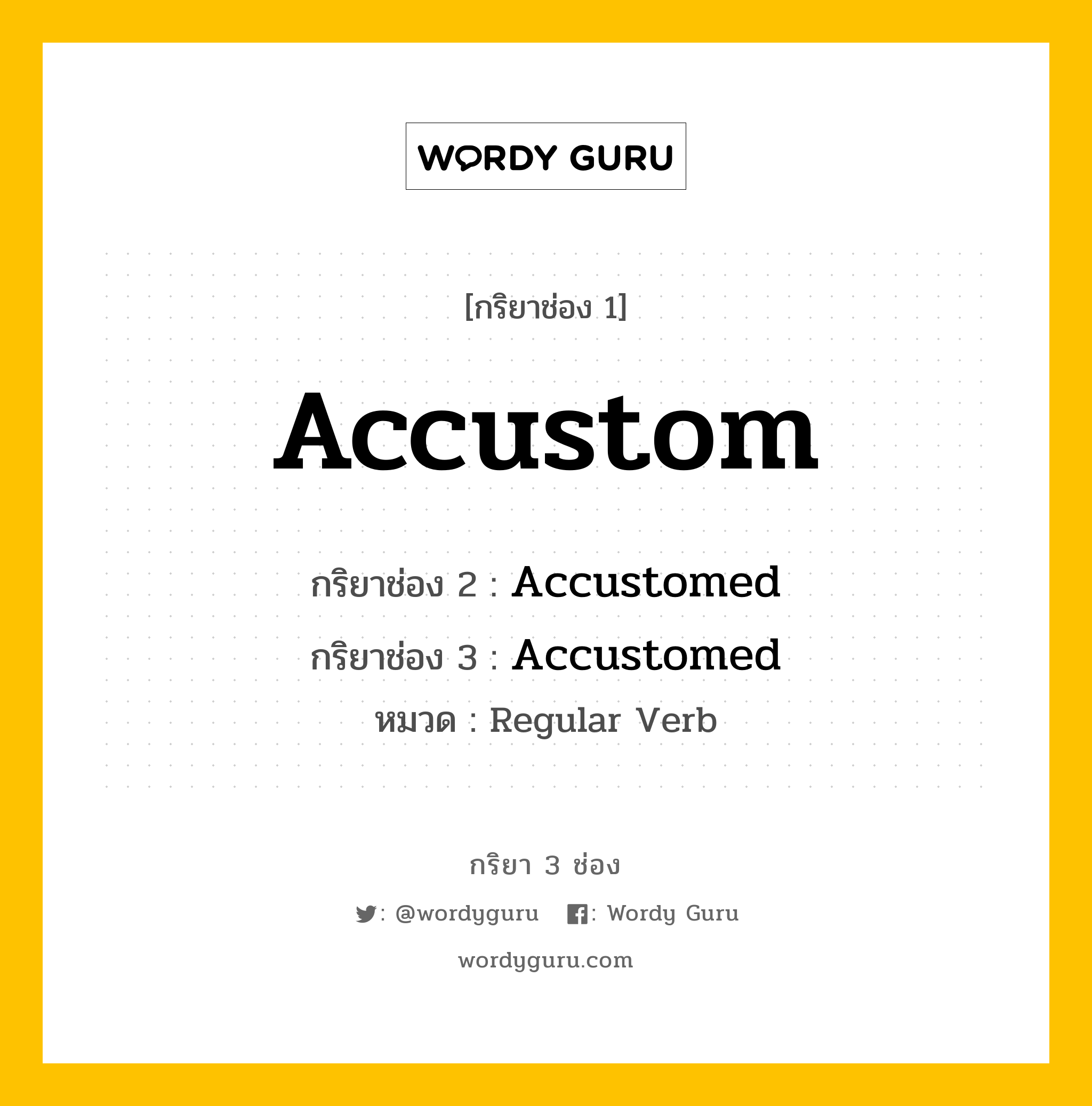กริยา 3 ช่อง ของ Accustom คืออะไร? มาดูคำอ่าน คำแปลกันเลย, กริยาช่อง 1 Accustom กริยาช่อง 2 Accustomed กริยาช่อง 3 Accustomed หมวด Regular Verb หมวด Regular Verb