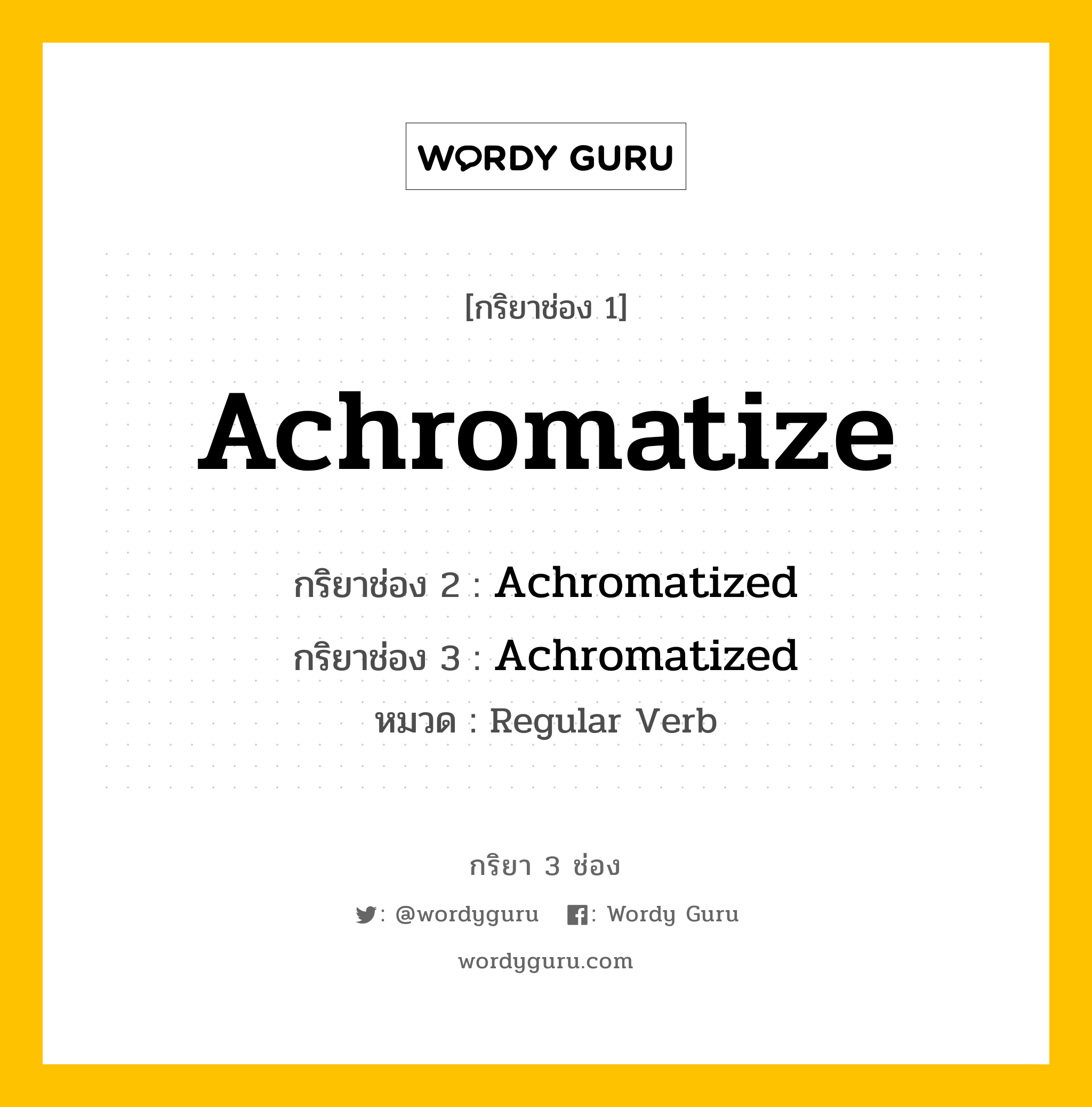 กริยา 3 ช่อง ของ Achromatize คืออะไร? มาดูคำอ่าน คำแปลกันเลย, กริยาช่อง 1 Achromatize กริยาช่อง 2 Achromatized กริยาช่อง 3 Achromatized หมวด Regular Verb หมวด Regular Verb