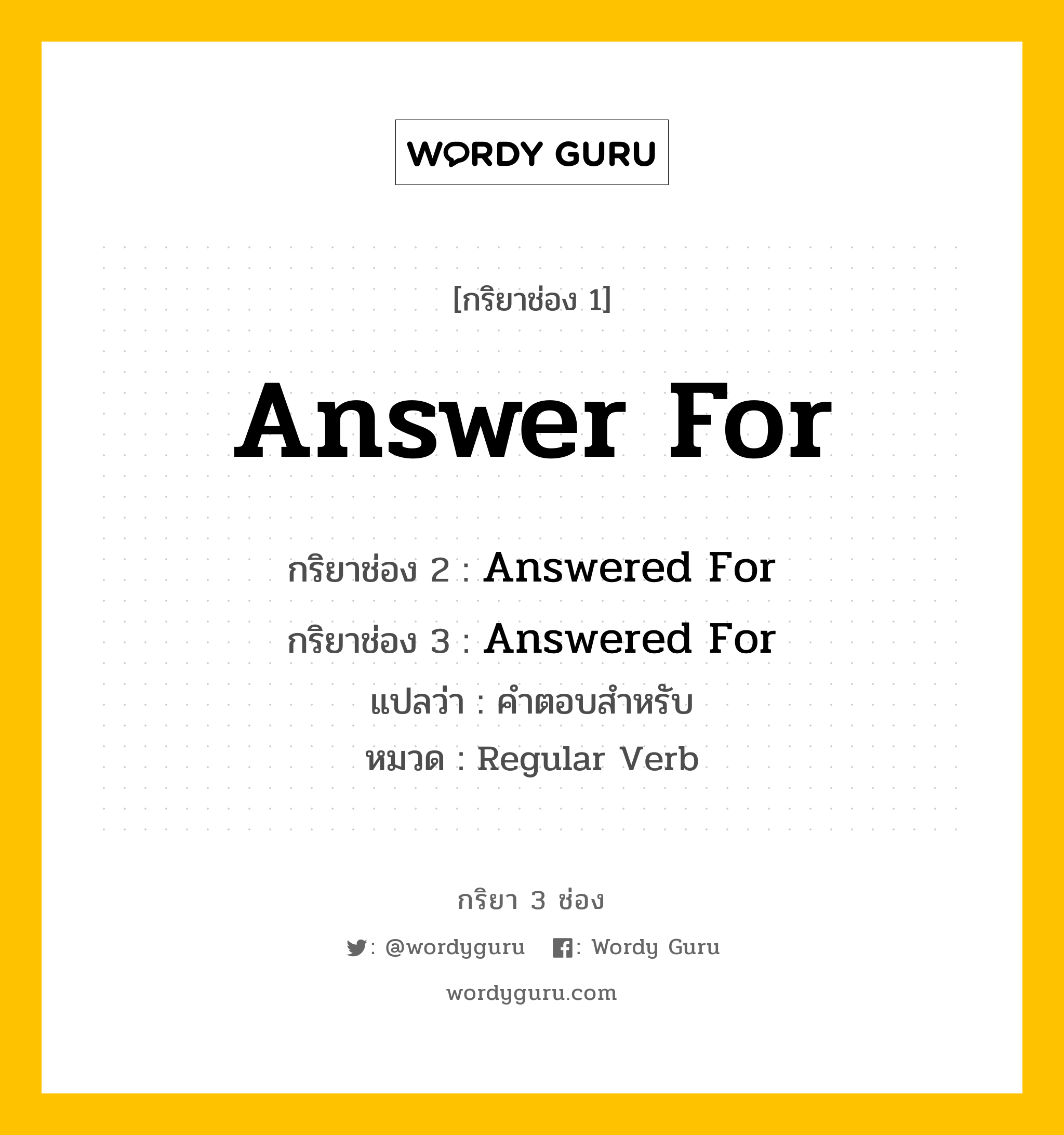 กริยา 3 ช่อง ของ Answer For คืออะไร? มาดูคำอ่าน คำแปลกันเลย, กริยาช่อง 1 Answer For กริยาช่อง 2 Answered For กริยาช่อง 3 Answered For แปลว่า คำตอบสำหรับ หมวด Regular Verb หมวด Regular Verb