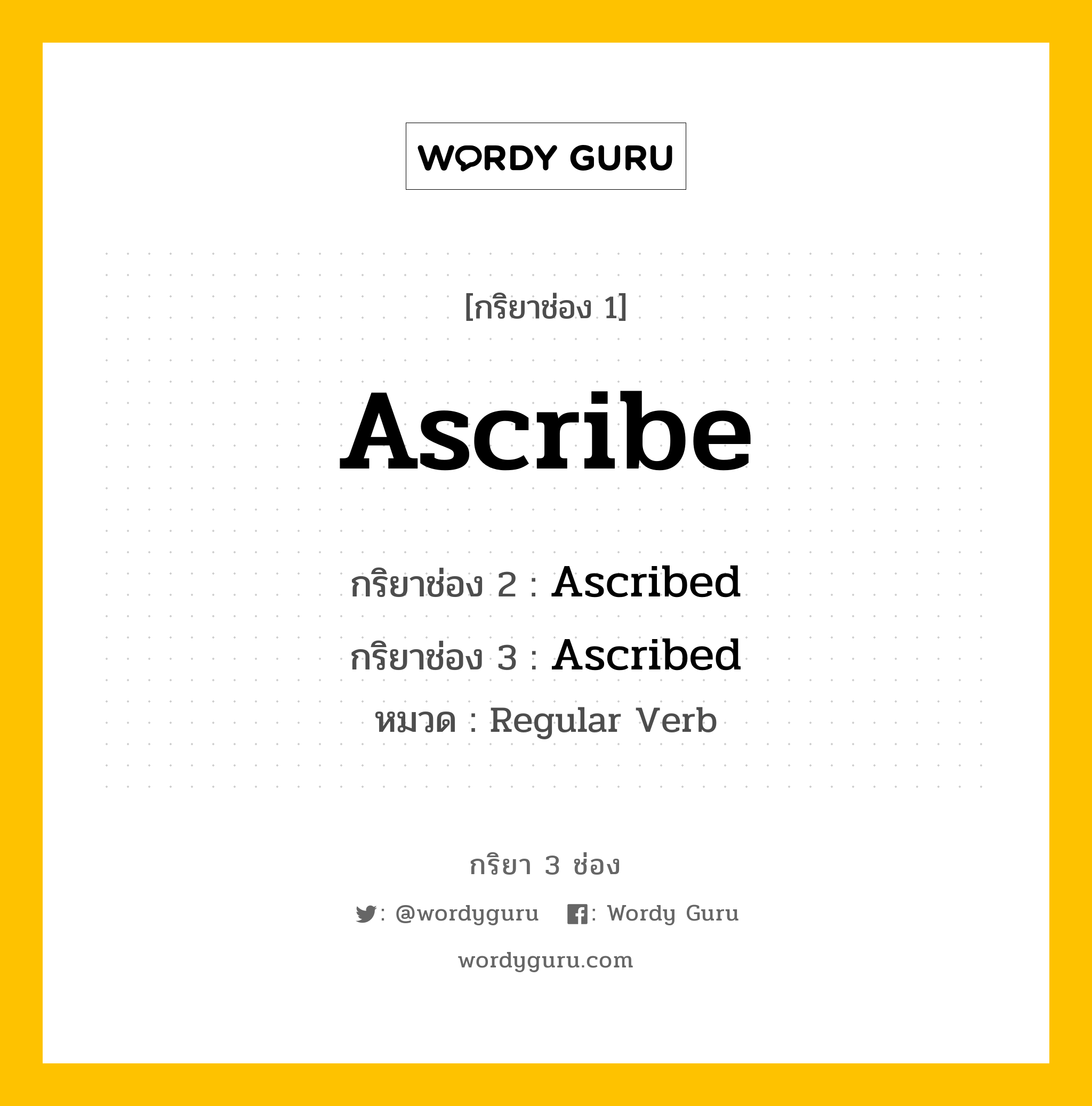 กริยา 3 ช่อง ของ Ascribe คืออะไร? มาดูคำอ่าน คำแปลกันเลย, กริยาช่อง 1 Ascribe กริยาช่อง 2 Ascribed กริยาช่อง 3 Ascribed หมวด Regular Verb หมวด Regular Verb
