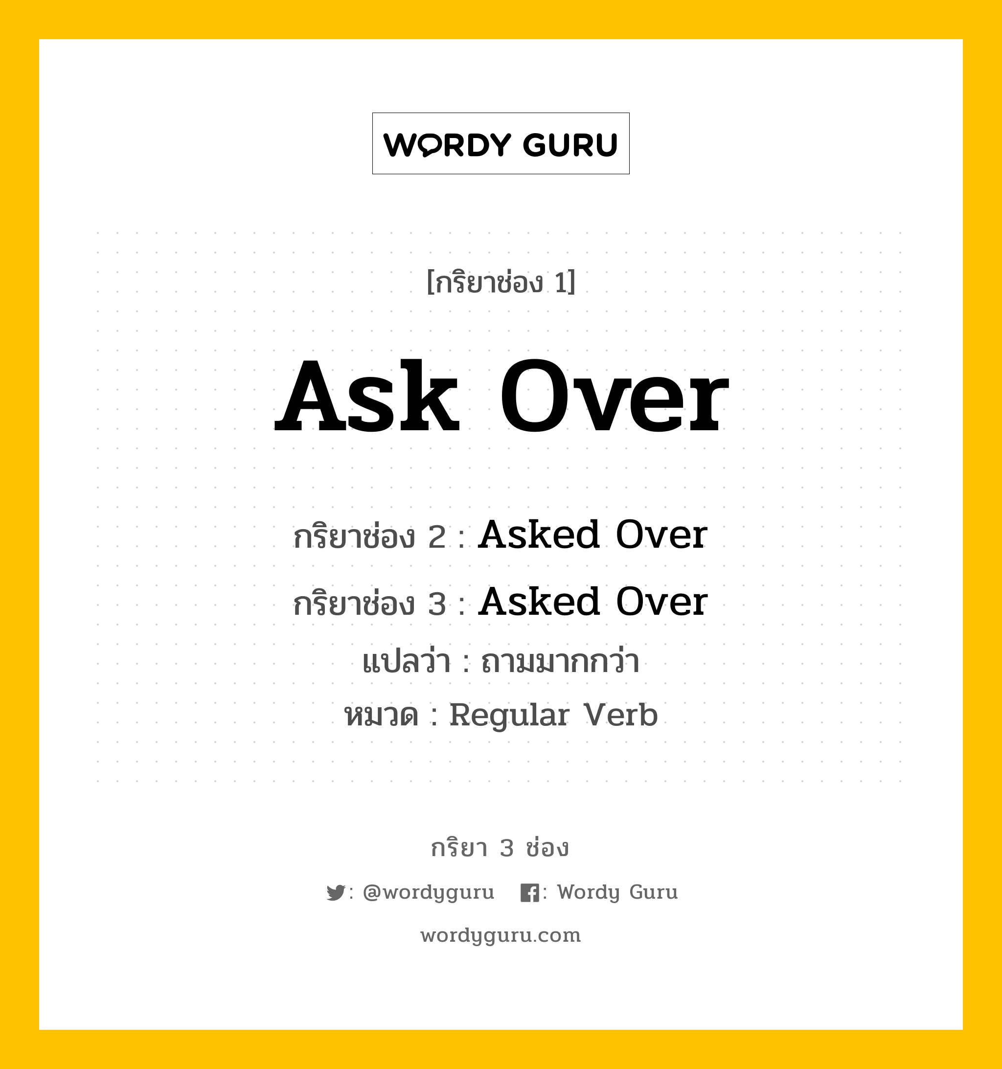 กริยา 3 ช่อง ของ Ask Over คืออะไร? มาดูคำอ่าน คำแปลกันเลย, กริยาช่อง 1 Ask Over กริยาช่อง 2 Asked Over กริยาช่อง 3 Asked Over แปลว่า ถามมากกว่า หมวด Regular Verb หมวด Regular Verb