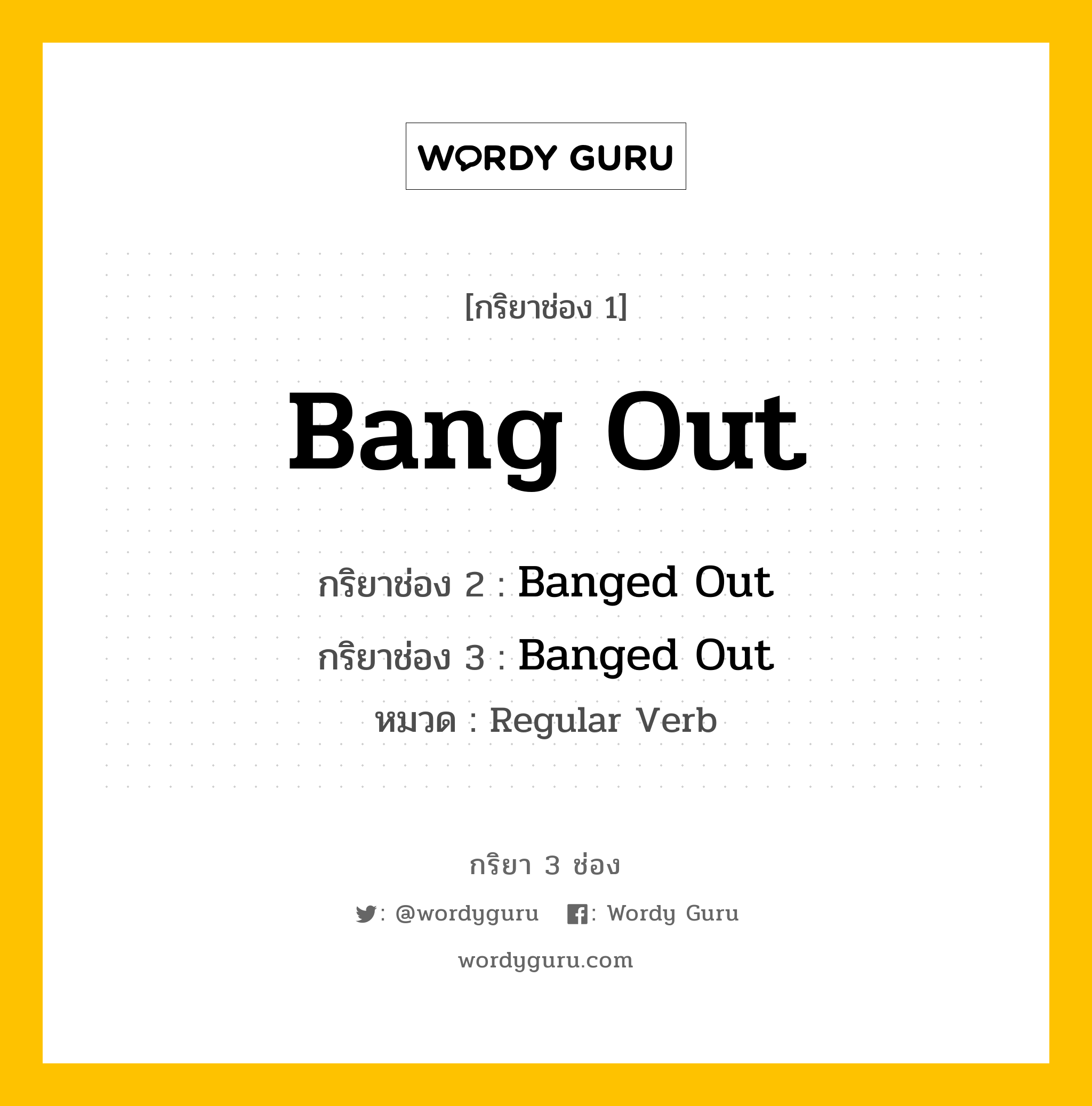 กริยา 3 ช่อง ของ Bang Out คืออะไร? มาดูคำอ่าน คำแปลกันเลย, กริยาช่อง 1 Bang Out กริยาช่อง 2 Banged Out กริยาช่อง 3 Banged Out หมวด Regular Verb หมวด Regular Verb