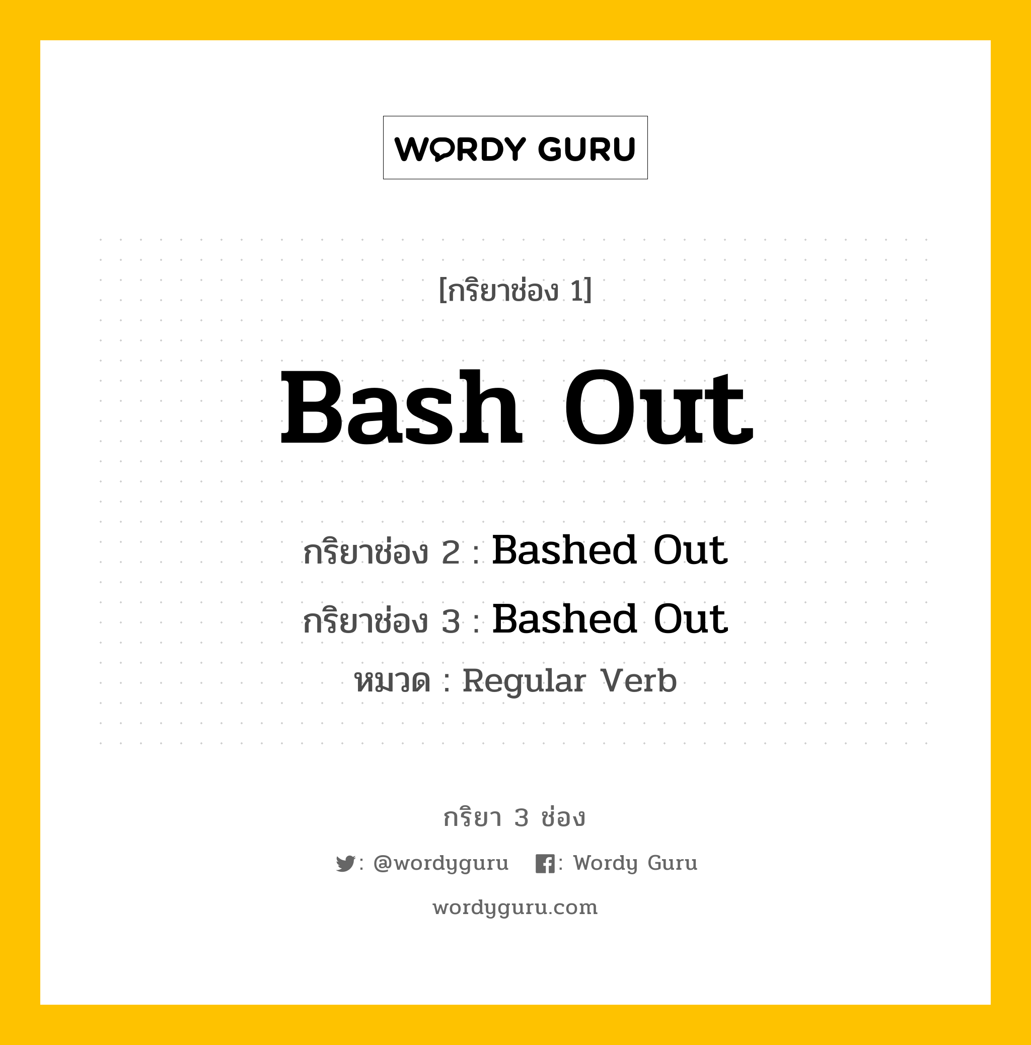 กริยา 3 ช่อง ของ Bash Out คืออะไร? มาดูคำอ่าน คำแปลกันเลย, กริยาช่อง 1 Bash Out กริยาช่อง 2 Bashed Out กริยาช่อง 3 Bashed Out หมวด Regular Verb หมวด Regular Verb