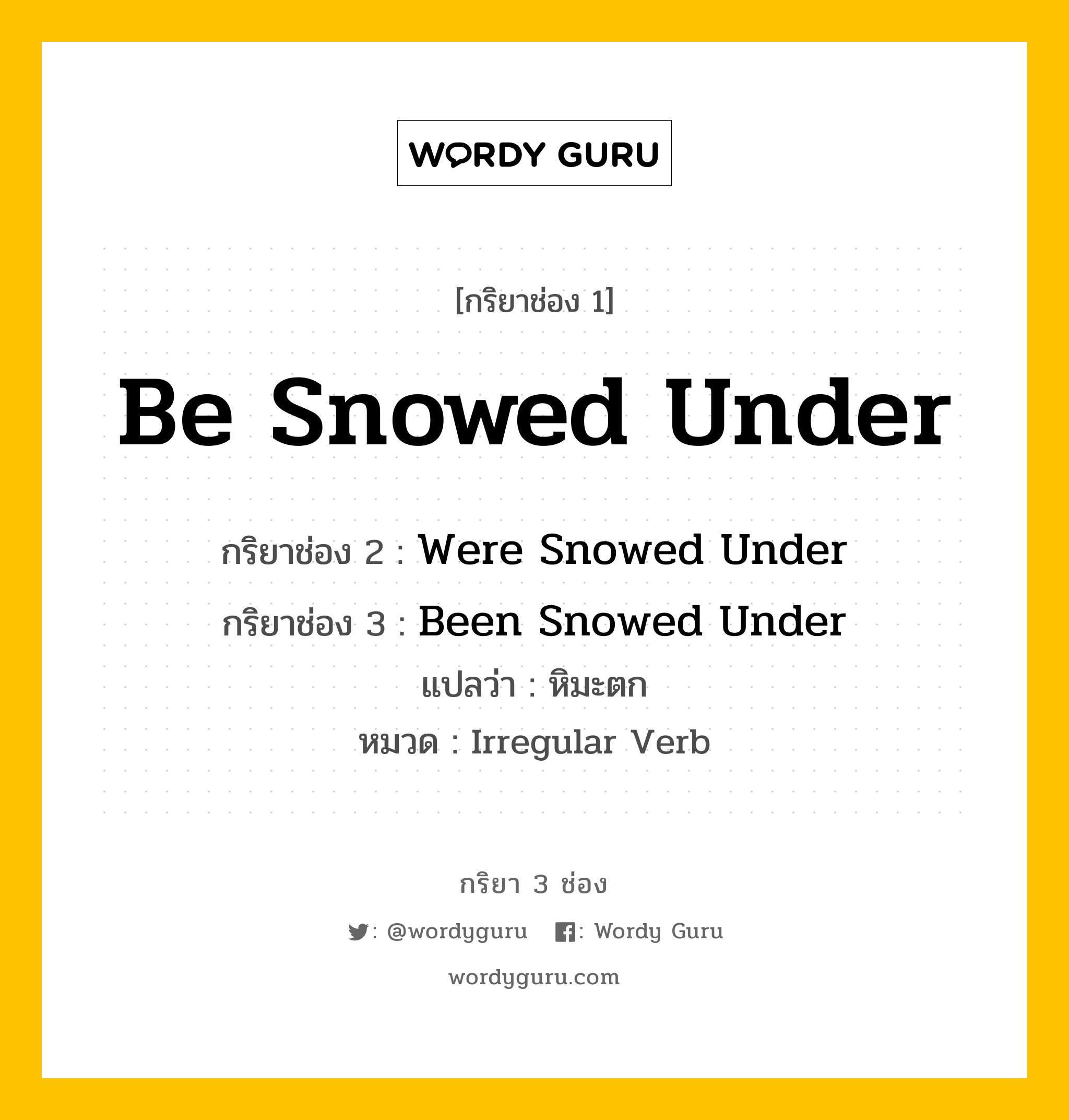 กริยา 3 ช่อง: Be Snowed Under ช่อง 2 Be Snowed Under ช่อง 3 คืออะไร, กริยาช่อง 1 Be Snowed Under กริยาช่อง 2 Were Snowed Under กริยาช่อง 3 Been Snowed Under แปลว่า หิมะตก หมวด Irregular Verb หมวด Irregular Verb